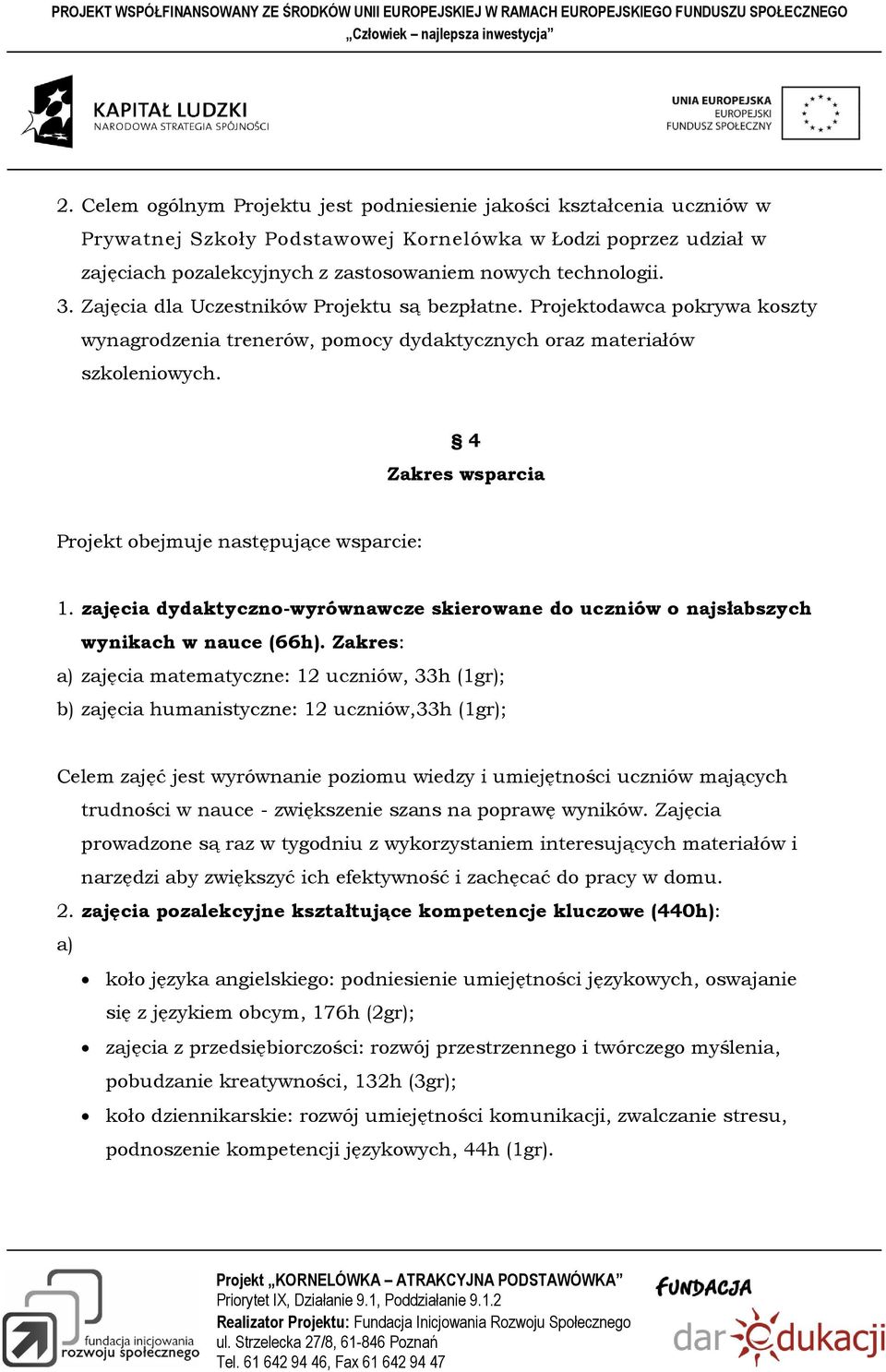 4 Zakres wsparcia Projekt obejmuje następujące wsparcie: 1. zajęcia dydaktyczno-wyrównawcze skierowane do uczniów o najsłabszych wynikach w nauce (66h).