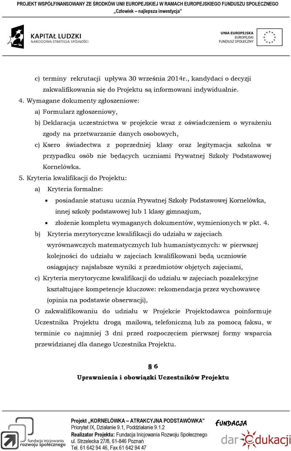 poprzedniej klasy oraz legitymacja szkolna w przypadku osób nie będących uczniami Prywatnej Szkoły Podstawowej Kornelówka. 5.