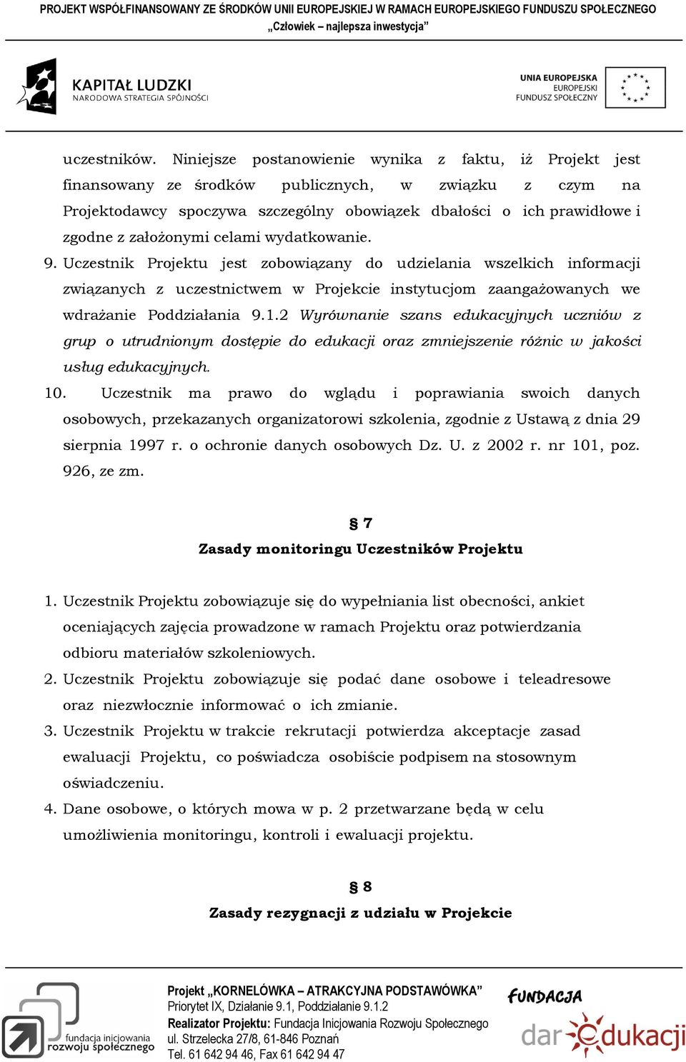 założonymi celami wydatkowanie. 9. Uczestnik Projektu jest zobowiązany do udzielania wszelkich informacji związanych z uczestnictwem w Projekcie instytucjom zaangażowanych we wdrażanie Poddziałania 9.