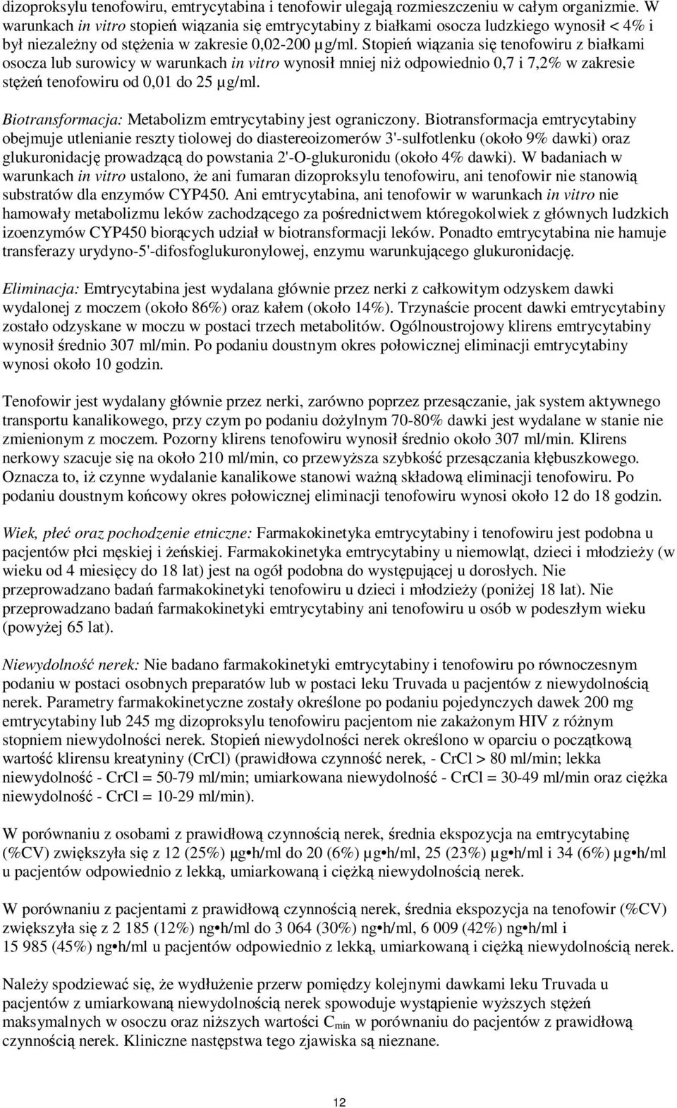 Stopień wiązania się tenofowiru z białkami osocza lub surowicy w warunkach in vitro wynosił mniej niż odpowiednio 0,7 i 7,2% w zakresie stężeń tenofowiru od 0,01 do 25 µg/ml.