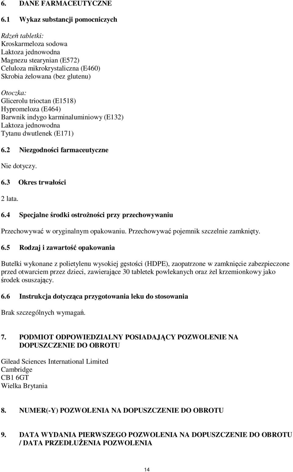 trioctan (E1518) Hypromeloza (E464) Barwnik indygo karminaluminiowy (E132) Laktoza jednowodna Tytanu dwutlenek (E171) 6.