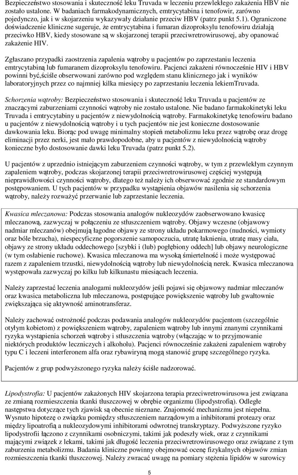 Ograniczone doświadczenie kliniczne sugeruje, że emtrycytabina i fumaran dizoproksylu tenofowiru działają przeciwko HBV, kiedy stosowane są w skojarzonej terapii przeciwretrowirusowej, aby opanować