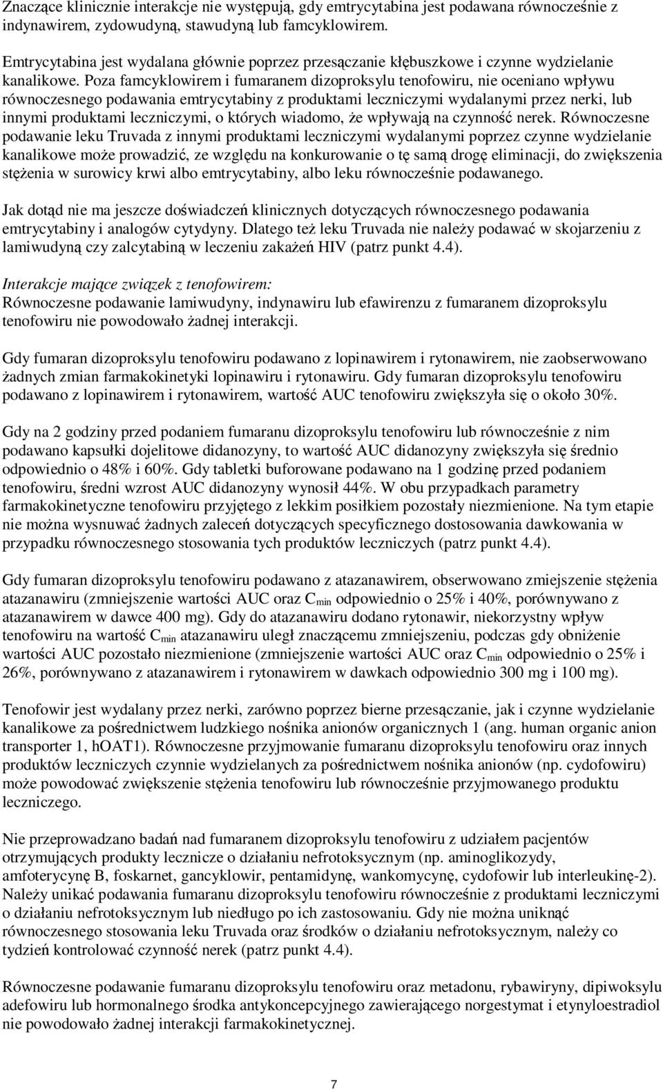Poza famcyklowirem i fumaranem dizoproksylu tenofowiru, nie oceniano wpływu równoczesnego podawania emtrycytabiny z produktami leczniczymi wydalanymi przez nerki, lub innymi produktami leczniczymi, o
