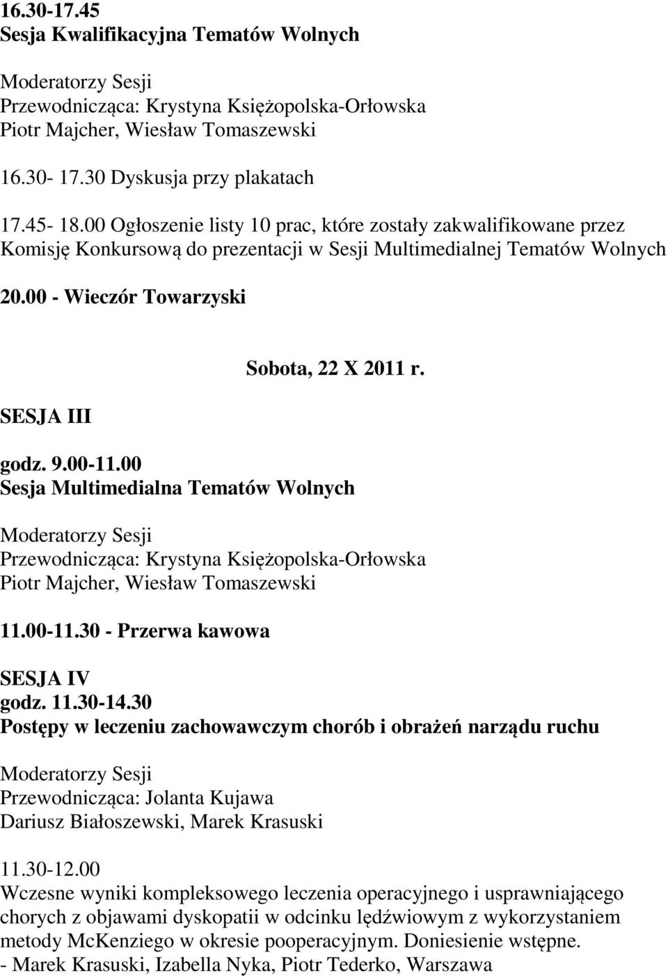 godz. 9.00-11.00 Sesja Multimedialna Tematów Wolnych Przewodnicząca: Krystyna Księżopolska-Orłowska Piotr Majcher, Wiesław Tomaszewski 11.00-11.30 - Przerwa kawowa SESJA IV godz. 11.30-14.