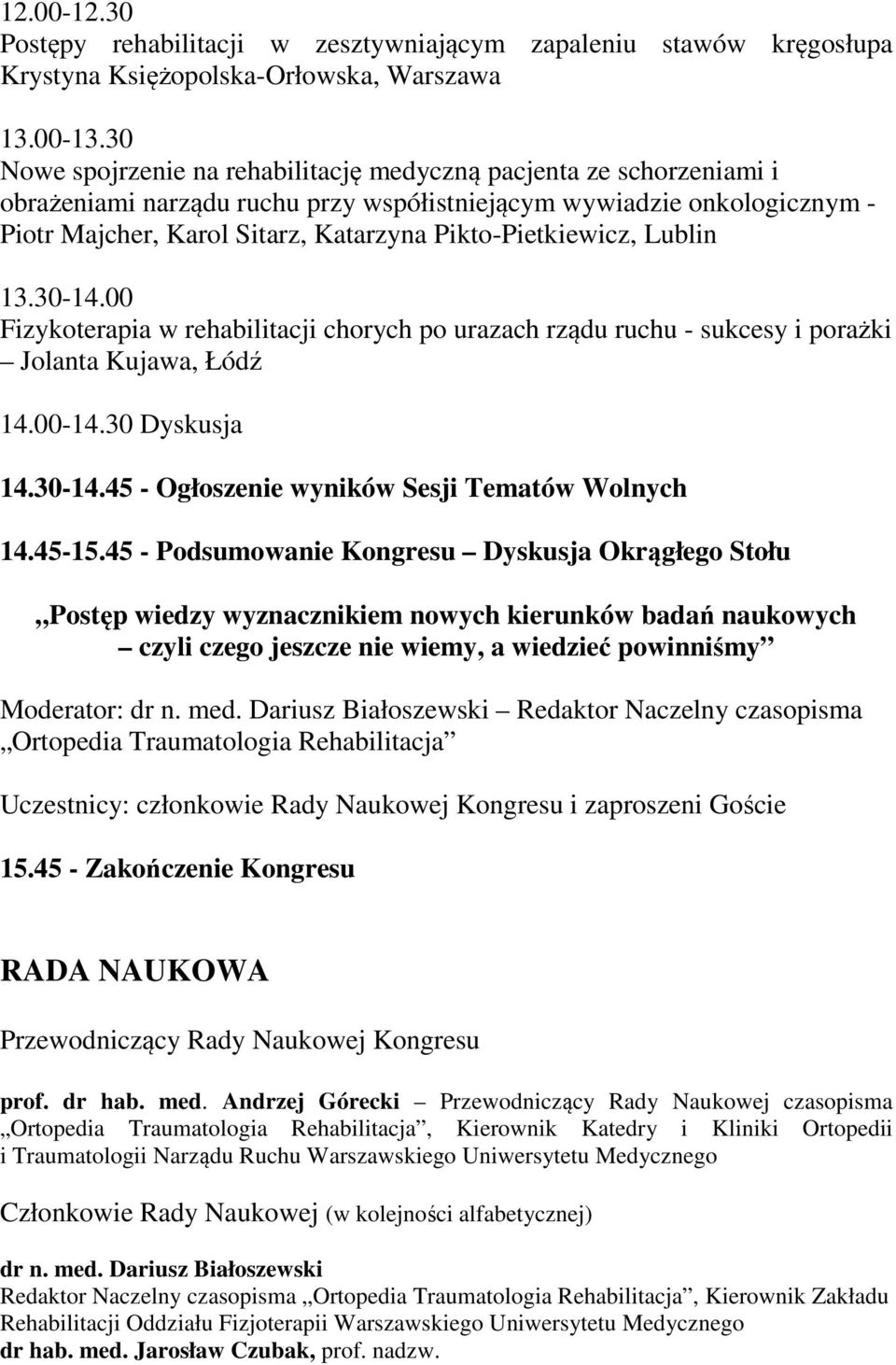 Pikto-Pietkiewicz, Lublin 13.30-14.00 Fizykoterapia w rehabilitacji chorych po urazach rządu ruchu - sukcesy i porażki Jolanta Kujawa, Łódź 14.00-14.30 Dyskusja 14.30-14.45 - Ogłoszenie wyników Sesji Tematów Wolnych 14.