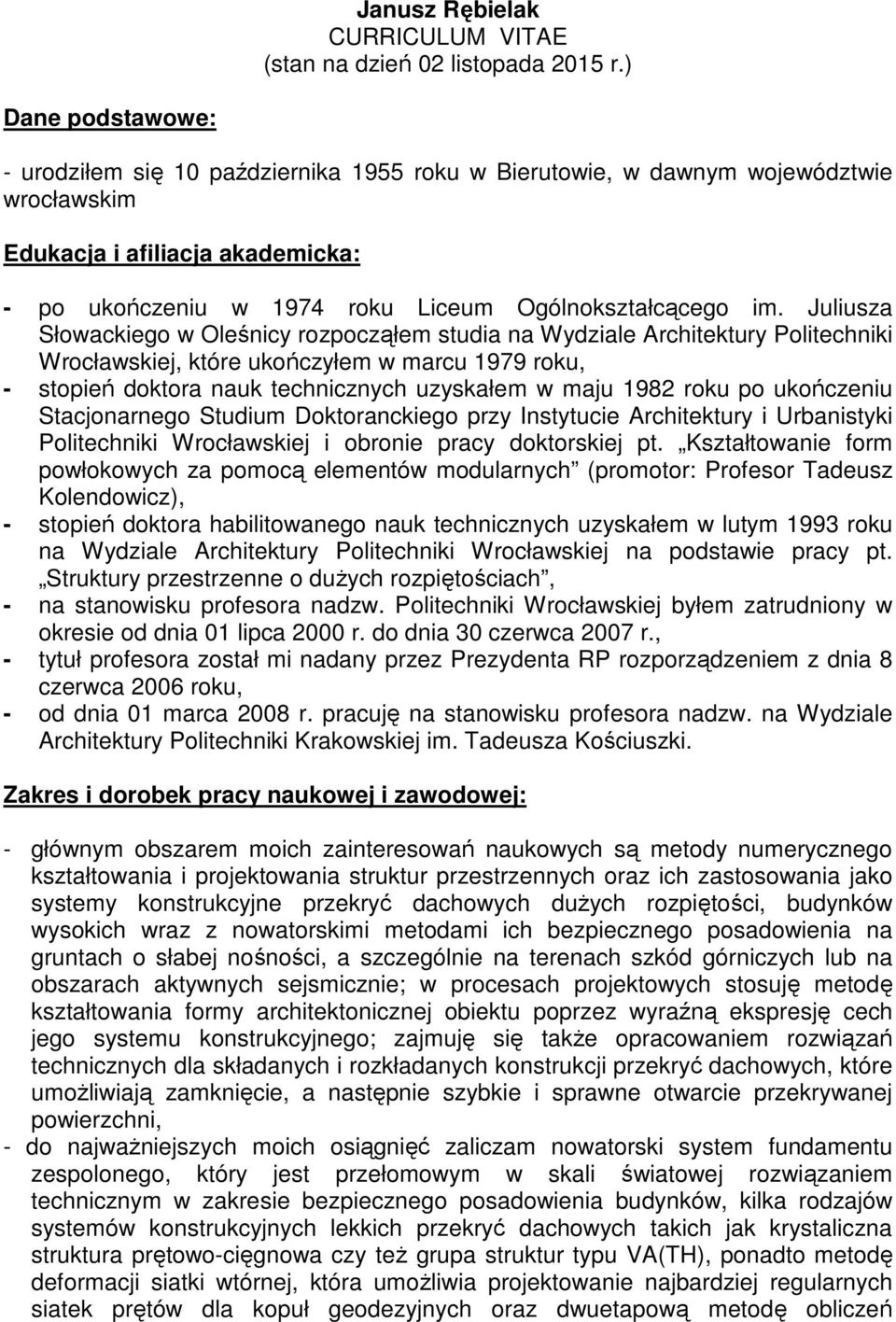 Juliusza Słowackiego w Oleśnicy rozpocząłem studia na Wydziale Architektury Politechniki Wrocławskiej, które ukończyłem w marcu 1979 roku, - stopień doktora nauk technicznych uzyskałem w maju 1982