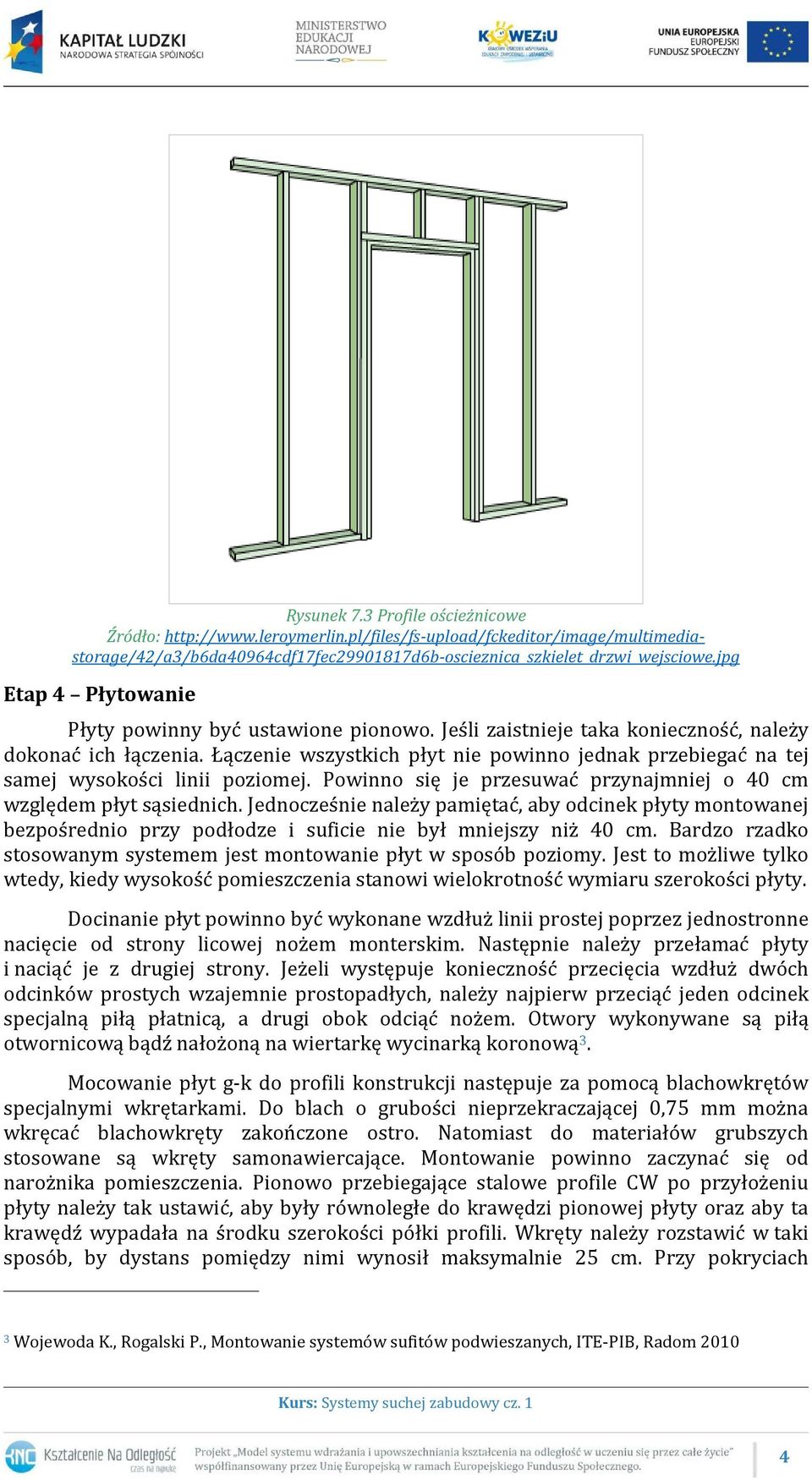 Łączenie wszystkich płyt nie powinno jednak przebiegać na tej samej wysokości linii poziomej. Powinno się je przesuwać przynajmniej o 40 cm względem płyt sąsiednich.