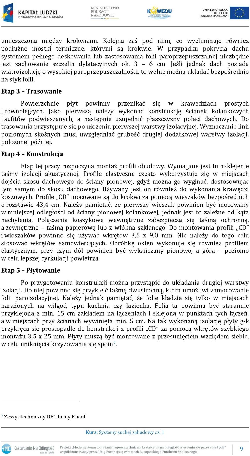 Jeśli jednak dach posiada wiatroizolację o wysokiej paroprzepuszczalności, to wełnę można układać bezpośrednio na styk folii.