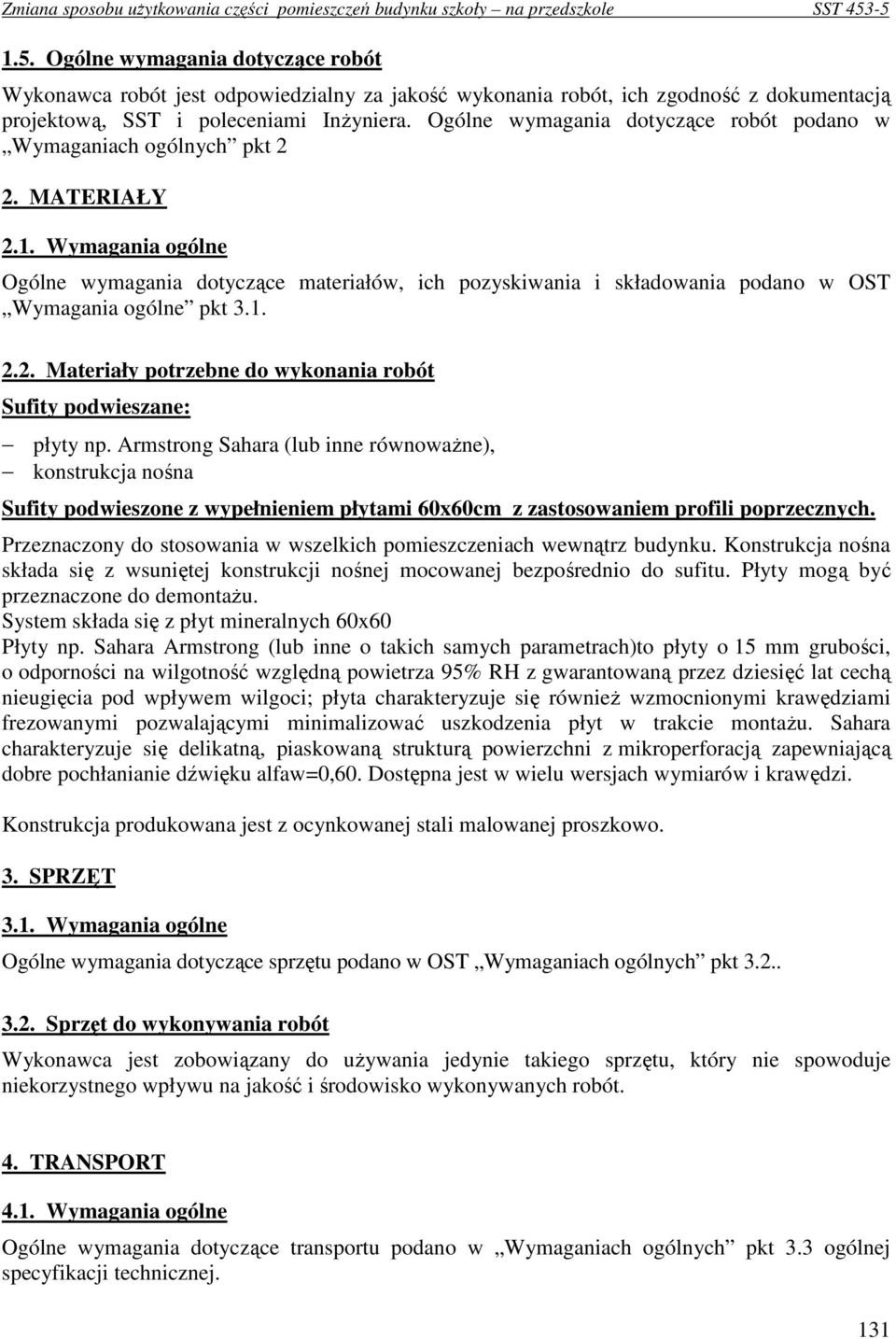 Wymagania ogólne Ogólne wymagania dotyczące materiałów, ich pozyskiwania i składowania podano w OST Wymagania ogólne pkt 3.1. 2.2. Materiały potrzebne do wykonania robót Sufity podwieszane: płyty np.