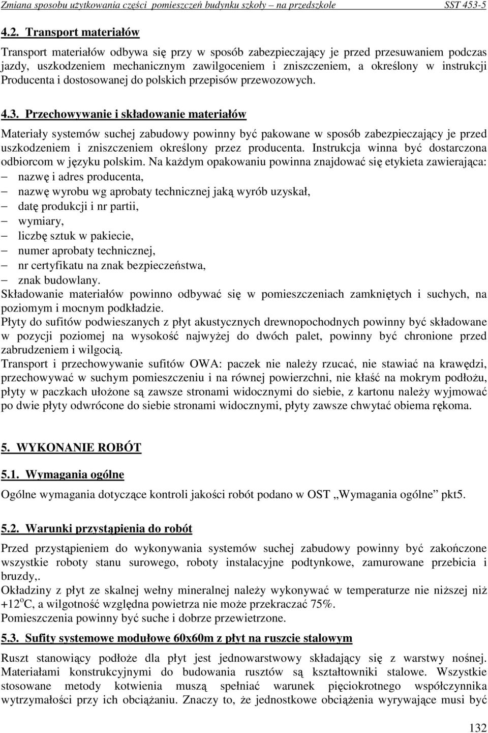 Przechowywanie i składowanie materiałów Materiały systemów suchej zabudowy powinny być pakowane w sposób zabezpieczający je przed uszkodzeniem i zniszczeniem określony przez producenta.