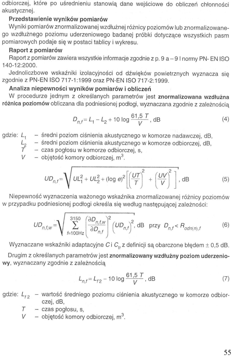 podaje się w postaci tablicy i wykresu. Raport z pomiarów Raport z pomiarów zawiera wszystkie informacje zgodnie z p. 9 a - 9 I normy PN- EN ISO 140-12:2000.