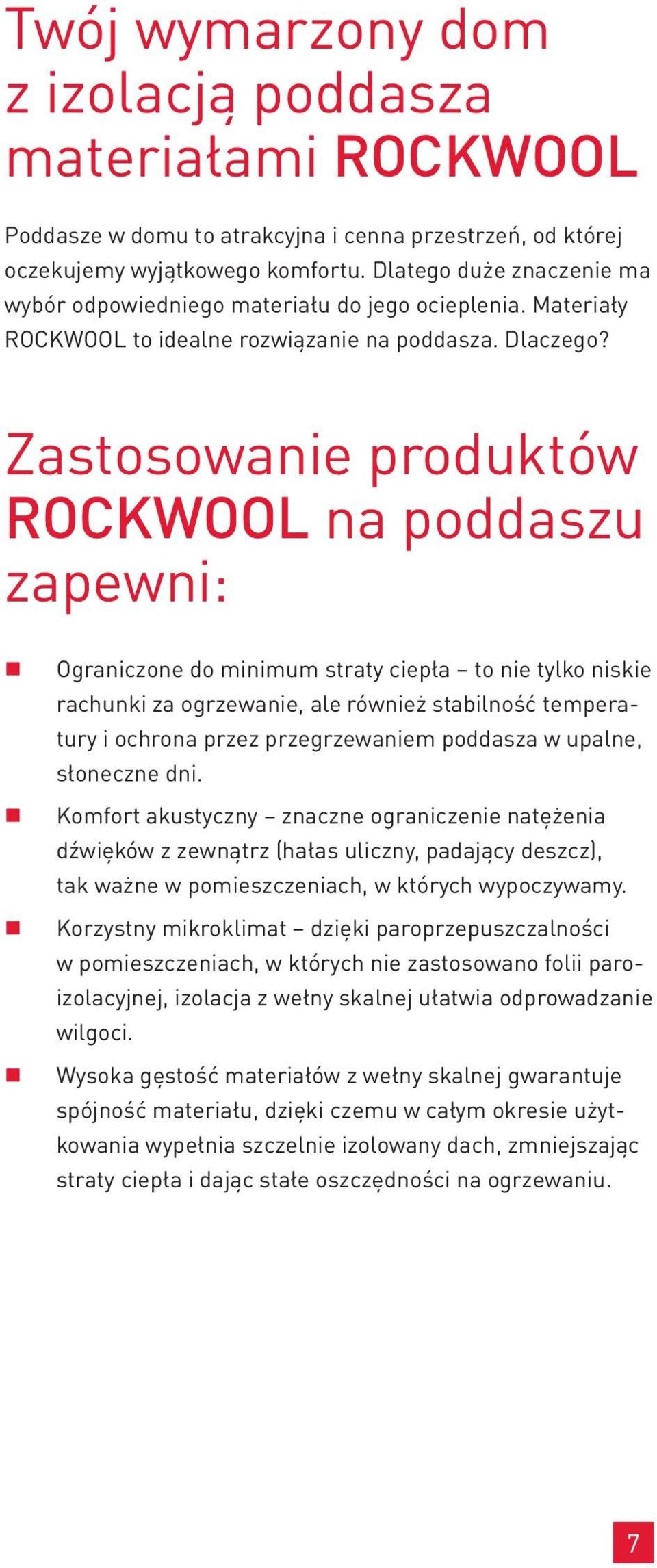 Zastosowanie produktów ROCKWOOL na poddaszu zapewni: Ograniczone do minimum straty ciepła to nie tylko niskie rachunki za ogrzewanie, ale również stabilność temperatury i ochrona przez przegrzewaniem