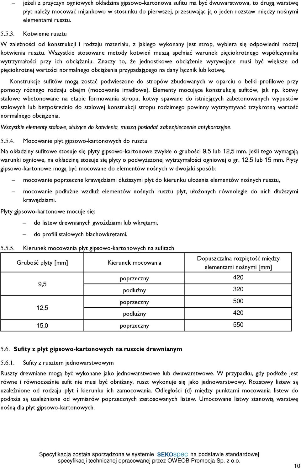 Wszystkie stosowane metody kotwieñ musz¹ speùniaã warunek piêciokrotnego wspóùczynnika wytrzymaùoœci przy ich obci¹ aniu.