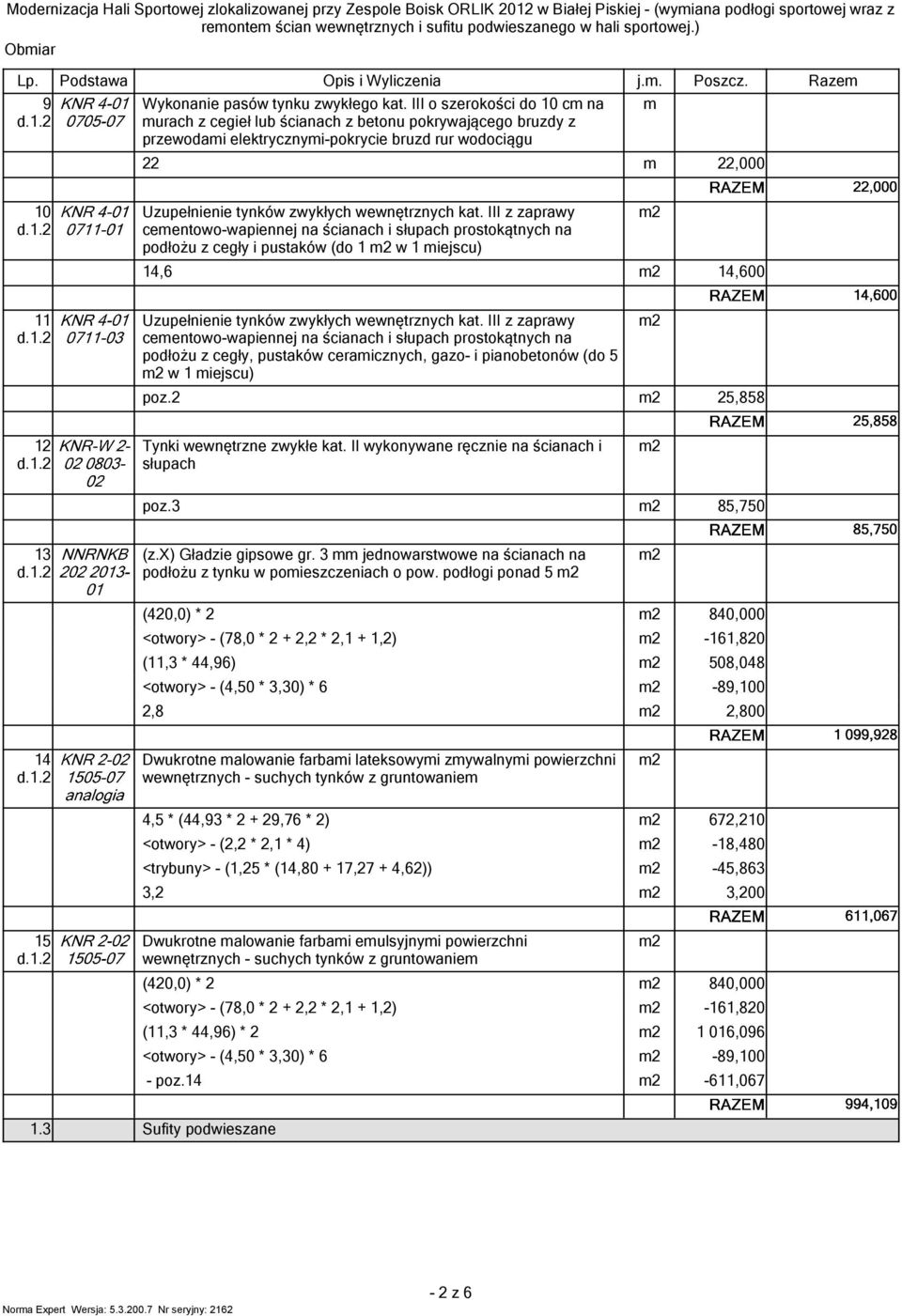 III z zaprawy ceentowo-wapiennej na ścianach i słupach prostokątnych na podłożu z cegły i pustaków (do w iejscu) 4,6 4,600 Uzupełnienie tynków zwykłych wewnętrznych kat.