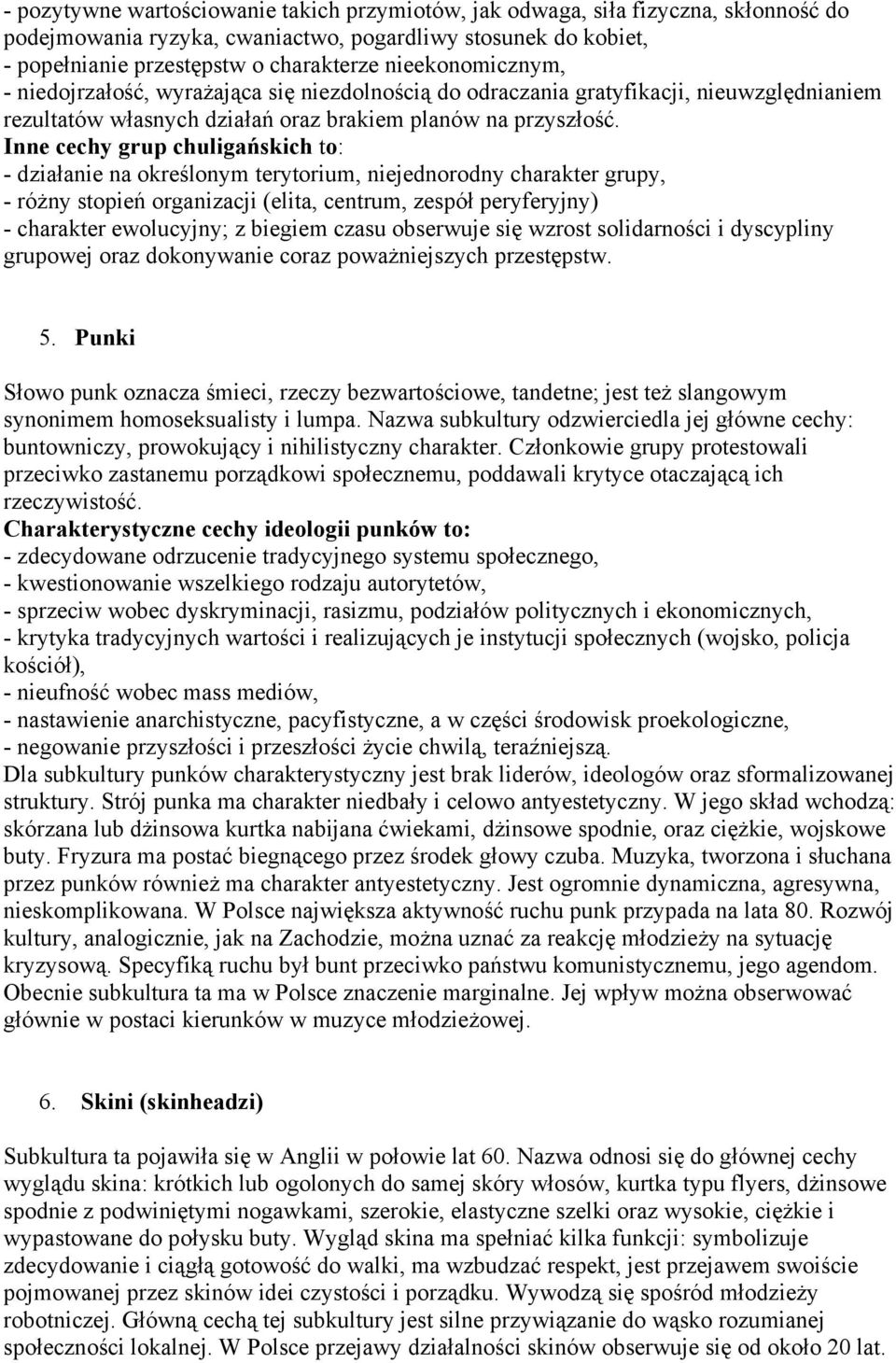 Inne cechy grup chuligańskich to: - działanie na określonym terytorium, niejednorodny charakter grupy, - różny stopień organizacji (elita, centrum, zespół peryferyjny) - charakter ewolucyjny; z