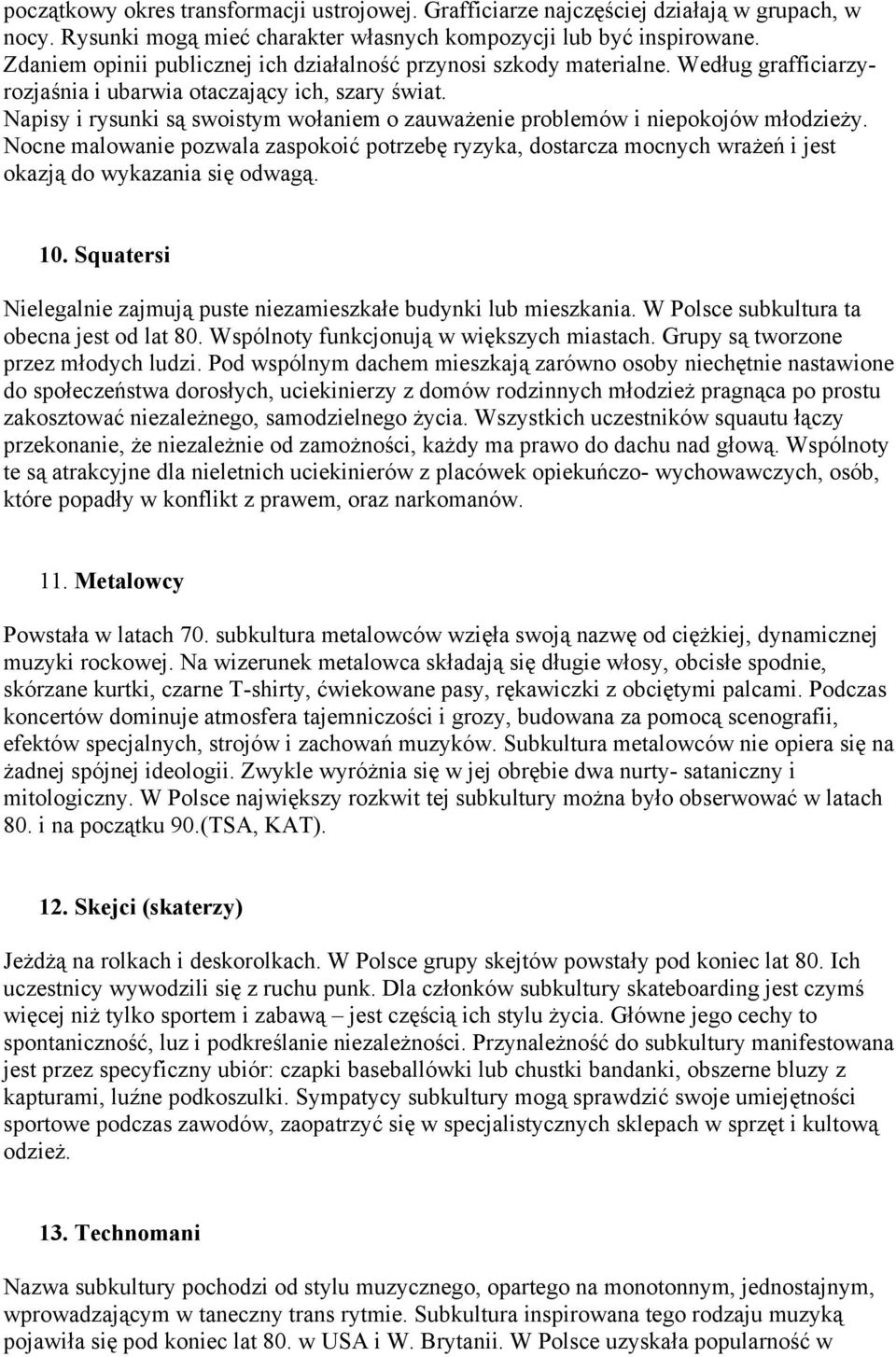 Napisy i rysunki są swoistym wołaniem o zauważenie problemów i niepokojów młodzieży. Nocne malowanie pozwala zaspokoić potrzebę ryzyka, dostarcza mocnych wrażeń i jest okazją do wykazania się odwagą.