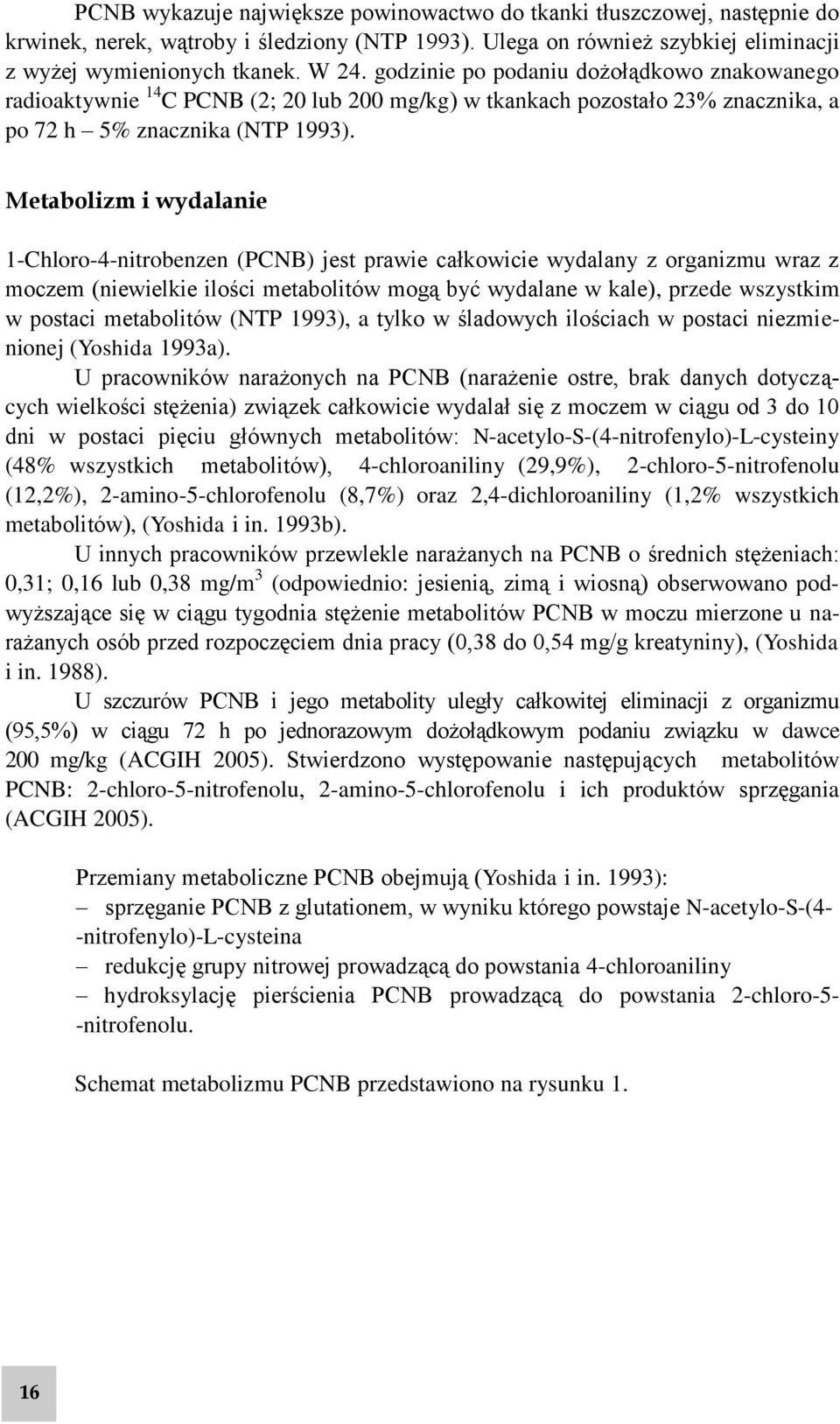 Metabolizm i wydalanie 1-Chloro-4-nitrobenzen (PCNB) jest prawie całkowicie wydalany z organizmu wraz z moczem (niewielkie ilości metabolitów mogą być wydalane w kale), przede wszystkim w postaci
