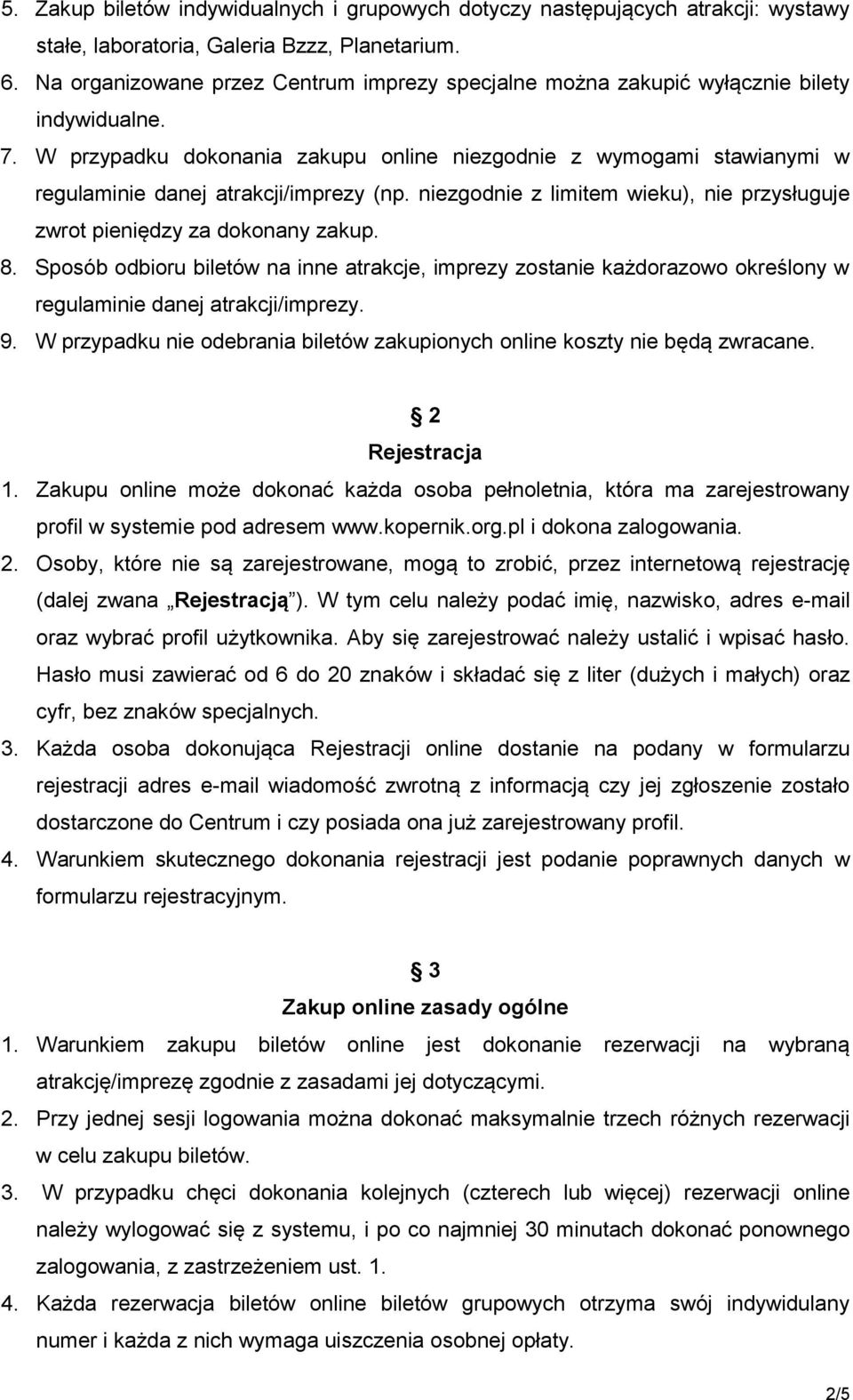 W przypadku dokonania zakupu online niezgodnie z wymogami stawianymi w regulaminie danej atrakcji/imprezy (np. niezgodnie z limitem wieku), nie przysługuje zwrot pieniędzy za dokonany zakup. 8.