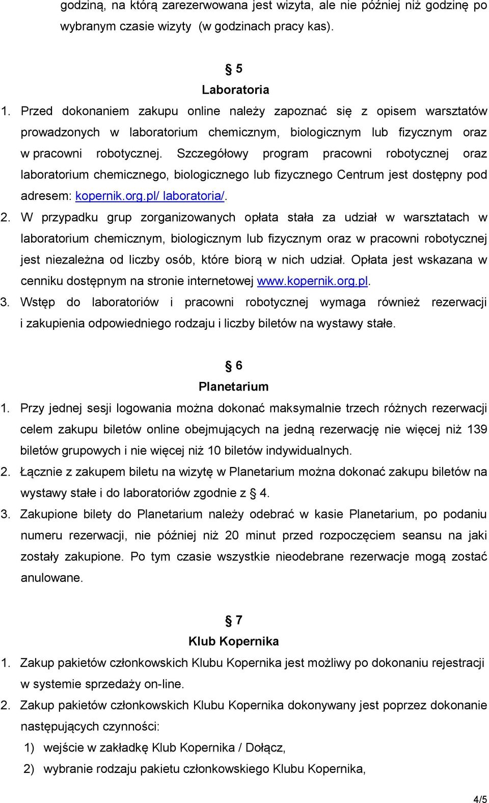 Szczegółowy program pracowni robotycznej oraz laboratorium chemicznego, biologicznego lub fizycznego Centrum jest dostępny pod adresem: kopernik.org.pl/ laboratoria/. 2.