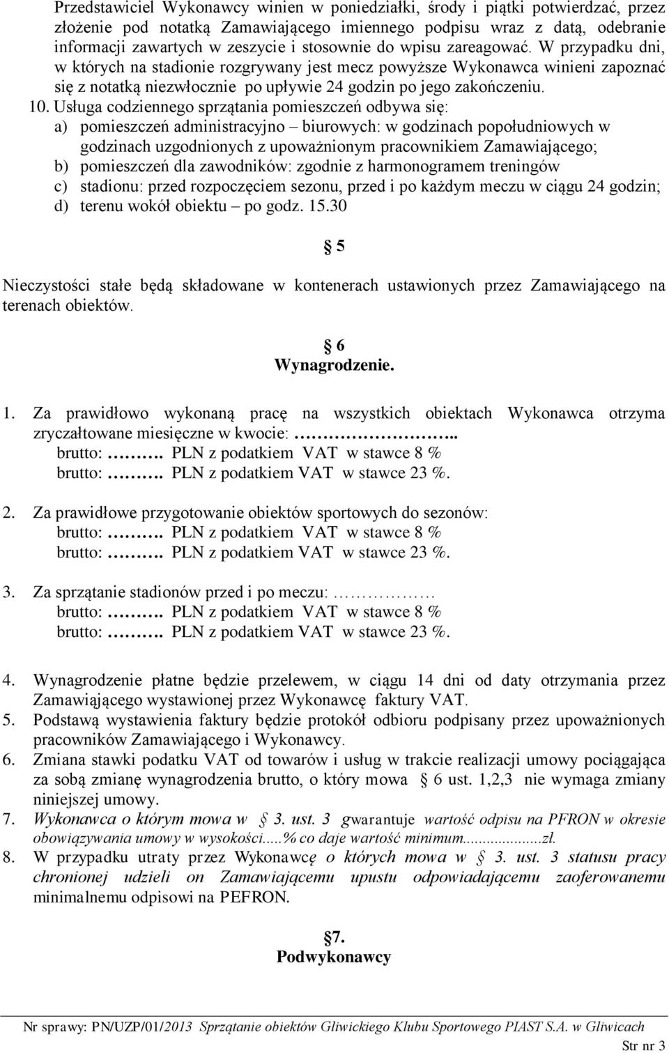 Usługa codziennego sprzątania pomieszczeń odbywa się: a) pomieszczeń administracyjno biurowych: w godzinach popołudniowych w godzinach uzgodnionych z upoważnionym pracownikiem Zamawiającego; b)