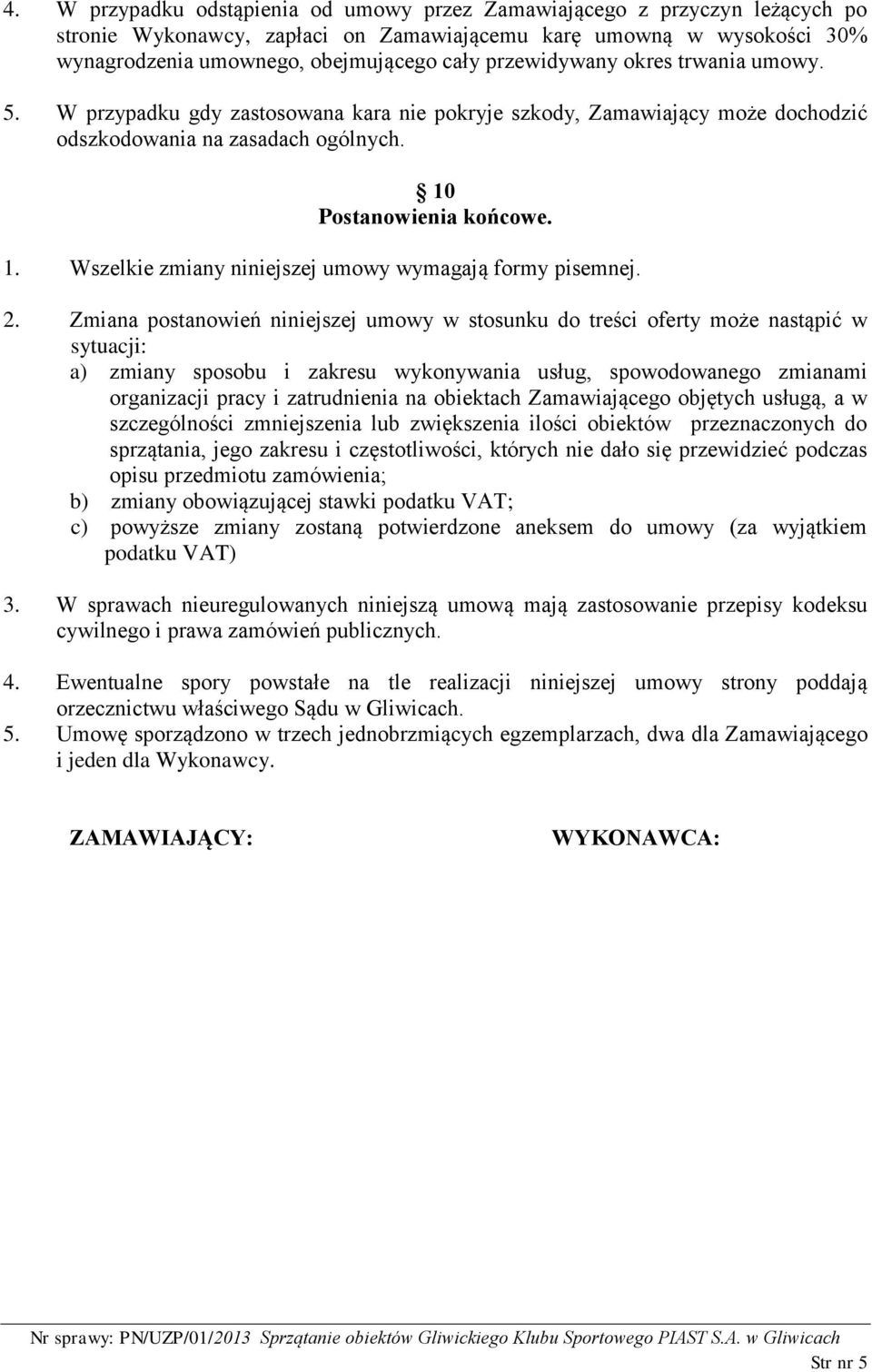 Postanowienia końcowe. 1. Wszelkie zmiany niniejszej umowy wymagają formy pisemnej. 2.