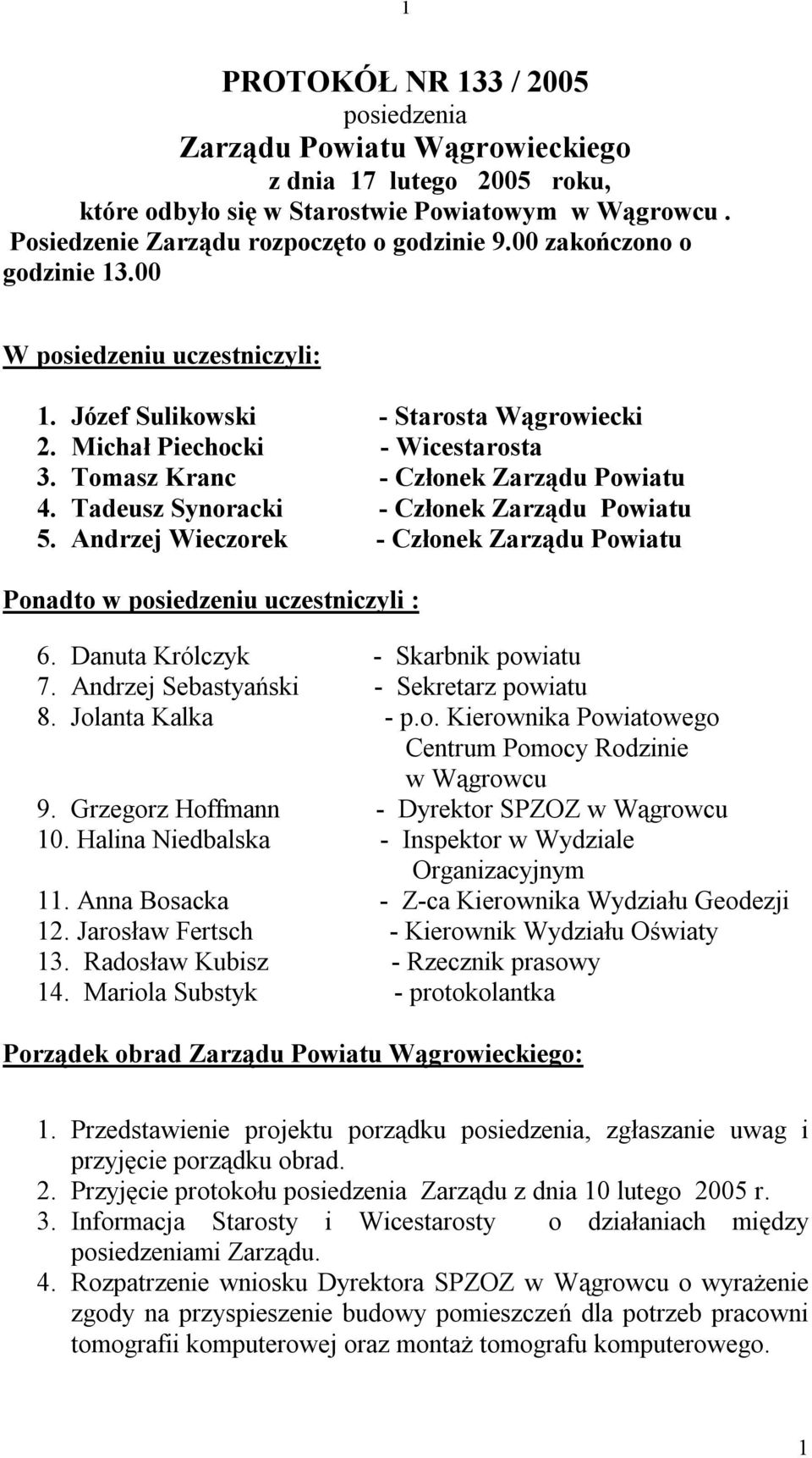 Tadeusz Synoracki - Członek Zarządu Powiatu 5. Andrzej Wieczorek - Członek Zarządu Powiatu Ponadto w posiedzeniu uczestniczyli : 6. Danuta Królczyk - Skarbnik powiatu 7.