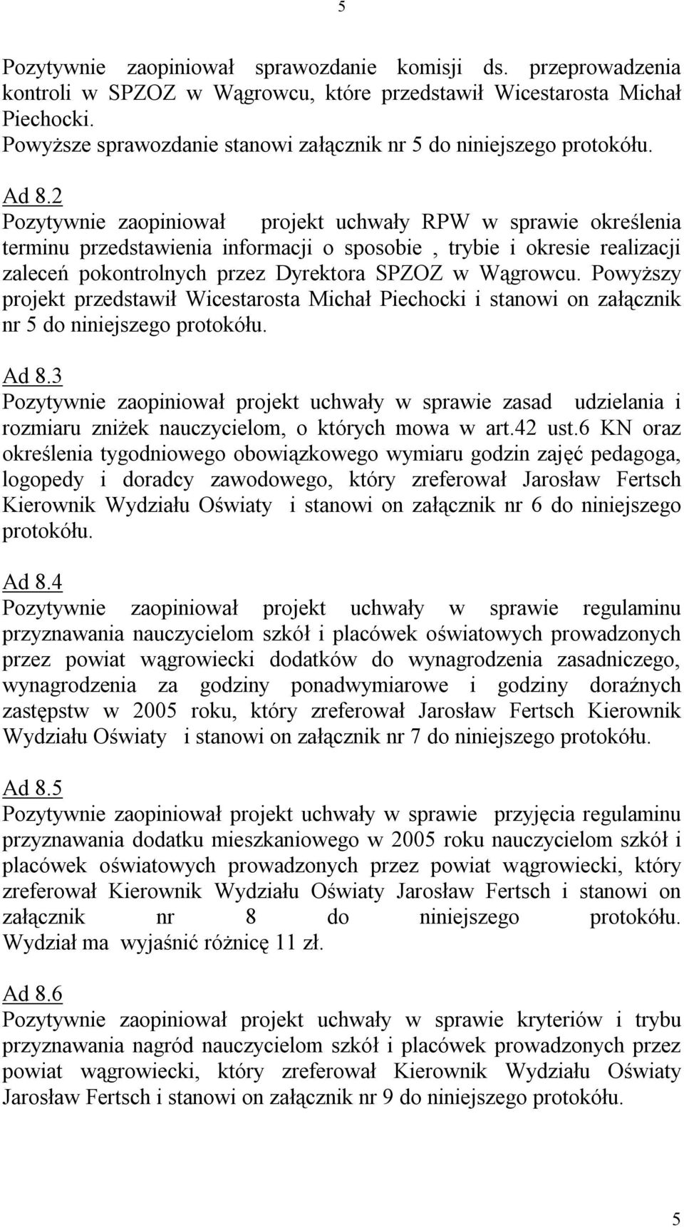 2 Pozytywnie zaopiniował projekt uchwały RPW w sprawie określenia terminu przedstawienia informacji o sposobie, trybie i okresie realizacji zaleceń pokontrolnych przez Dyrektora SPZOZ w Wągrowcu.