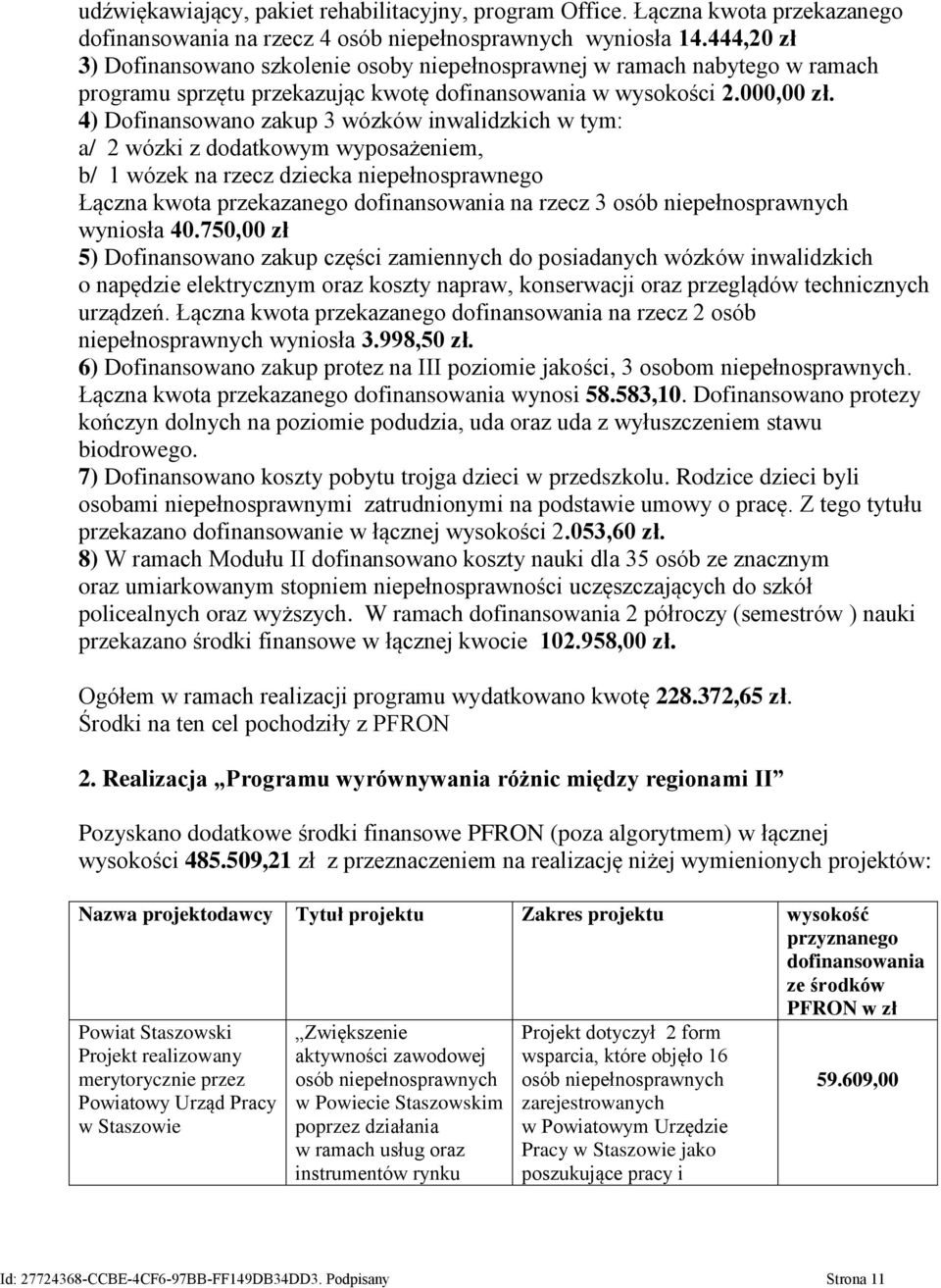4) Dofinansowano zakup 3 wózków inwalidzkich w tym: a/ 2 wózki z dodatkowym wyposażeniem, b/ 1 wózek na rzecz dziecka niepełnosprawnego Łączna kwota przekazanego dofinansowania na rzecz 3 osób