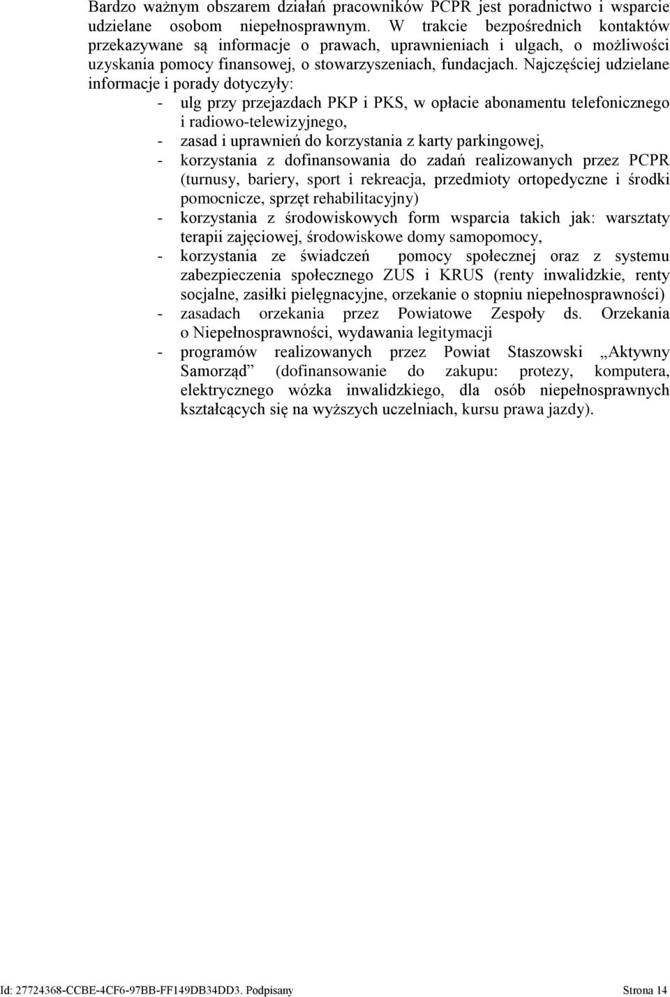 Najczęściej udzielane informacje i porady dotyczyły: - ulg przy przejazdach PKP i PKS, w opłacie abonamentu telefonicznego i radiowo-telewizyjnego, - zasad i uprawnień do korzystania z karty