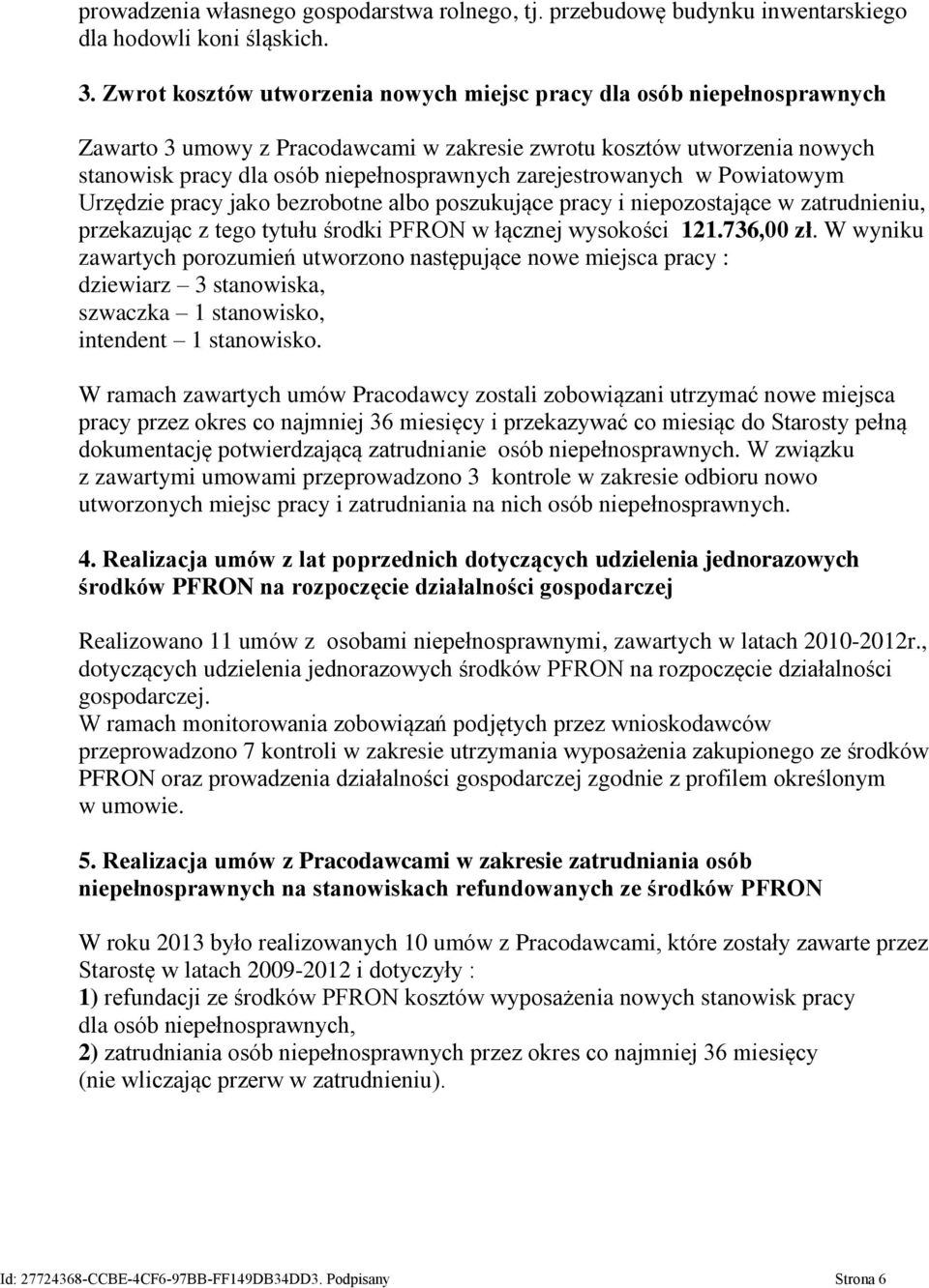 zarejestrowanych w Powiatowym Urzędzie pracy jako bezrobotne albo poszukujące pracy i niepozostające w zatrudnieniu, przekazując z tego tytułu środki PFRON w łącznej wysokości 121.736,00 zł.