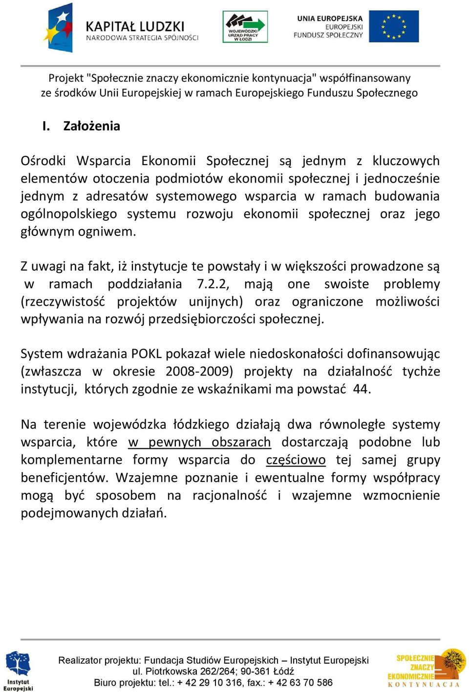 2, mają one swoiste problemy (rzeczywistość projektów unijnych) oraz ograniczone możliwości wpływania na rozwój przedsiębiorczości społecznej.