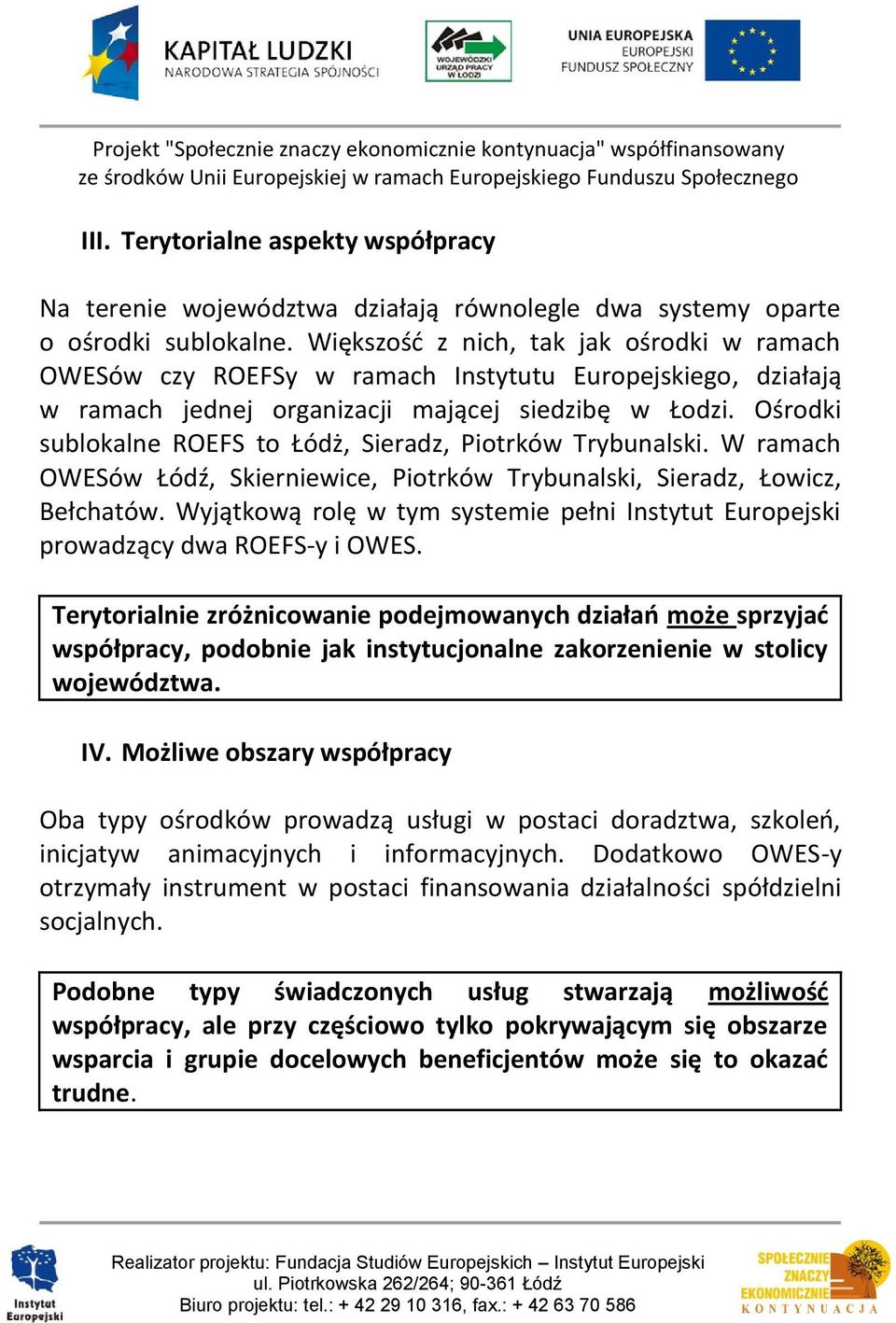 Ośrodki sublokalne ROEFS to Łódż, Sieradz, Piotrków Trybunalski. W ramach OWESów Łódź, Skierniewice, Piotrków Trybunalski, Sieradz, Łowicz, Bełchatów.