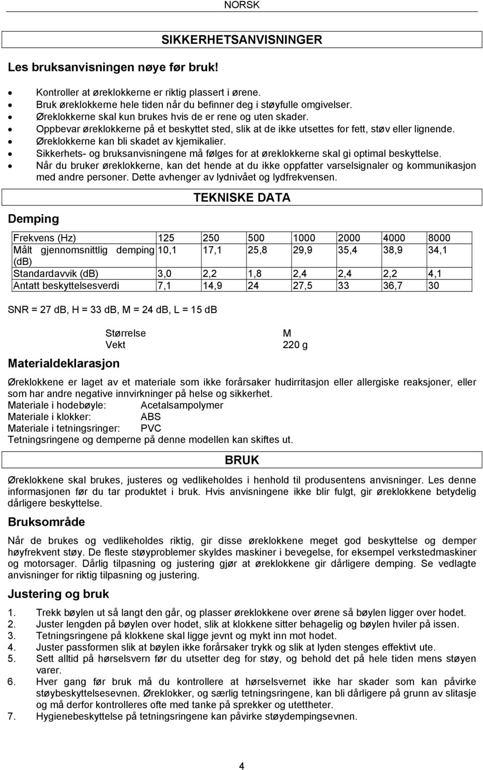 Øreklokkerne kan bli skadet av kjemikalier. Sikkerhets- og bruksanvisningene må følges for at øreklokkerne skal gi optimal beskyttelse.