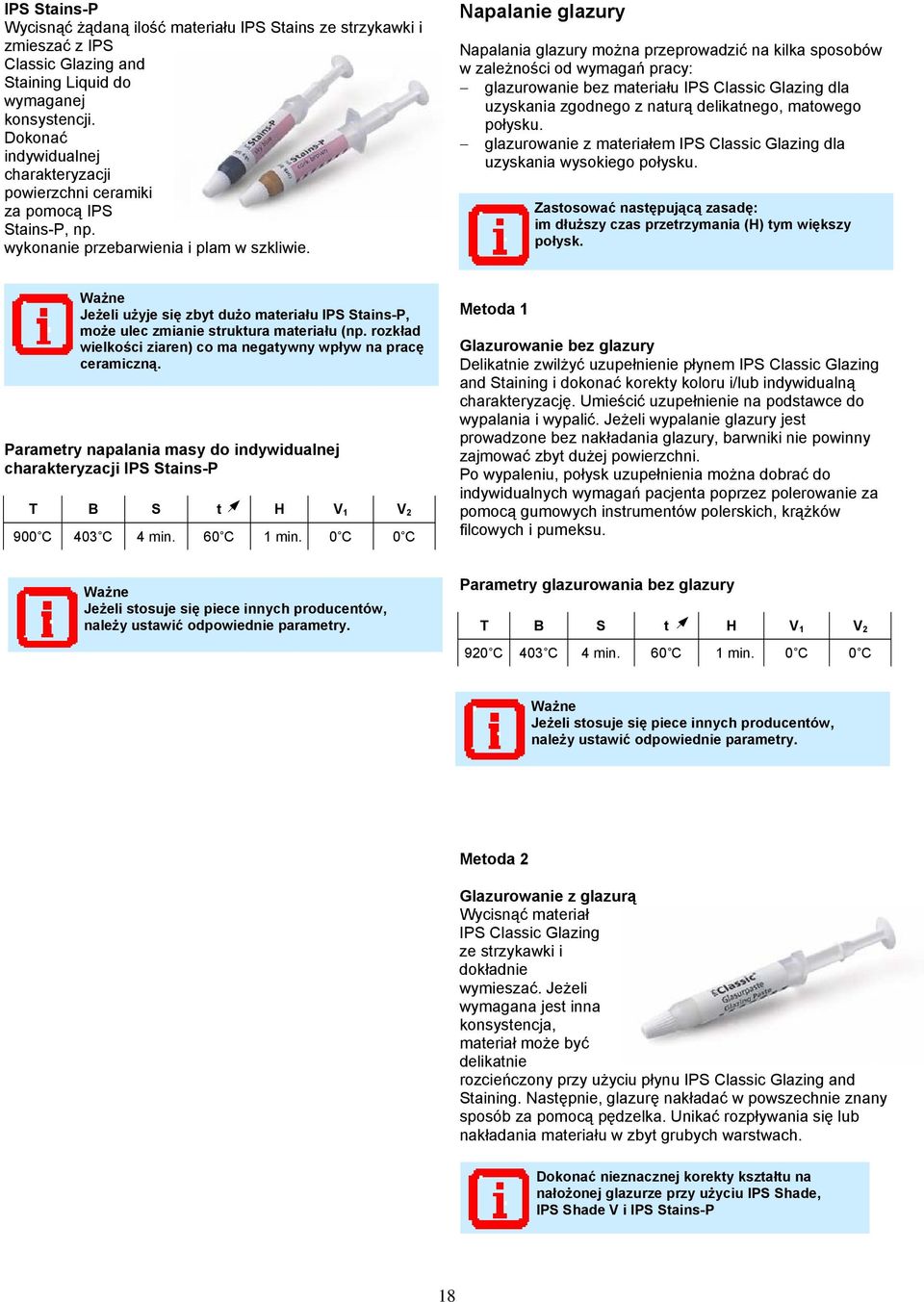 Napalanie glazury Napalania glazury można przeprowadzić na kilka sposobów w zależności od wymagań pracy: glazurowanie bez materiału IPS Classic Glazing dla uzyskania zgodnego z naturą delikatnego,
