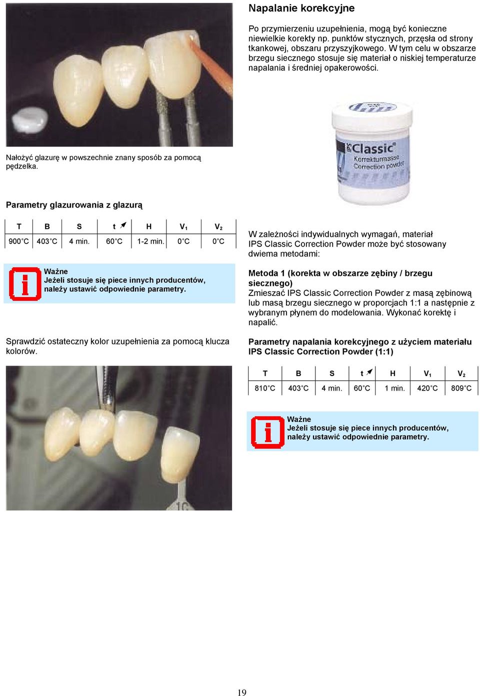 Parametry glazurowania z glazurą 900 C 403 C 4 min. 60 C 1-2 min. 0 C 0 C Sprawdzić ostateczny kolor uzupełnienia za pomocą klucza kolorów.