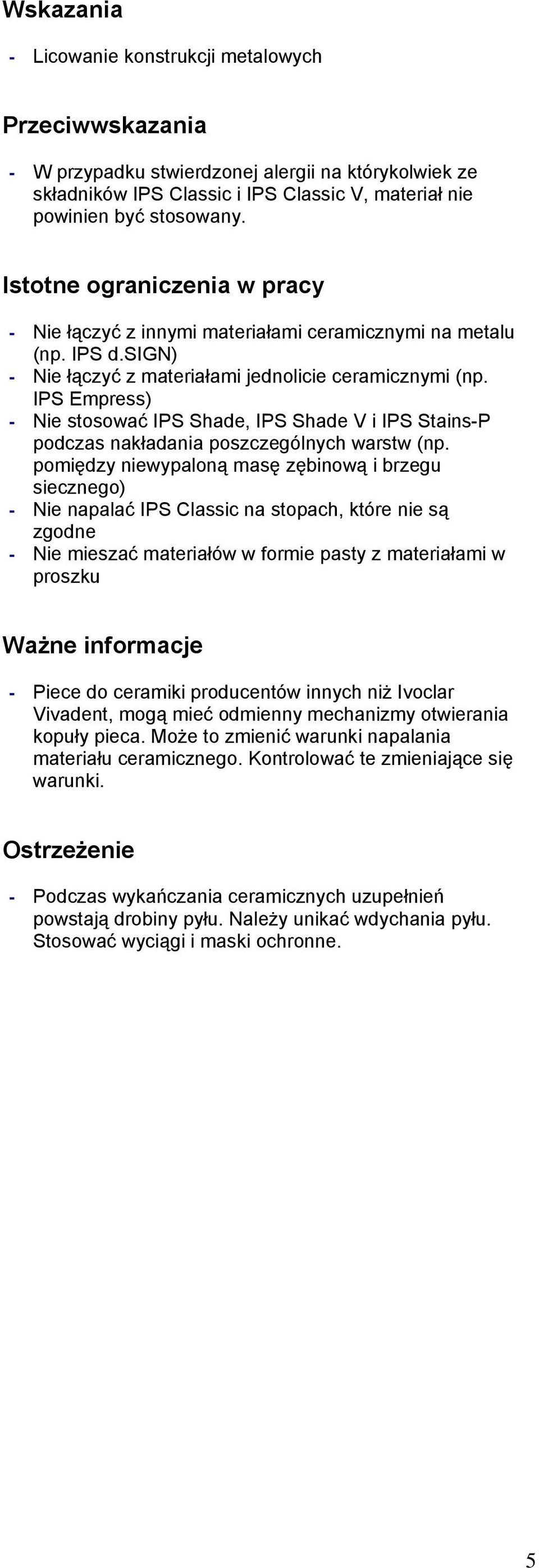 IPS Empress) - Nie stosować IPS Shade, IPS Shade V i IPS Stains-P podczas nakładania poszczególnych warstw (np.