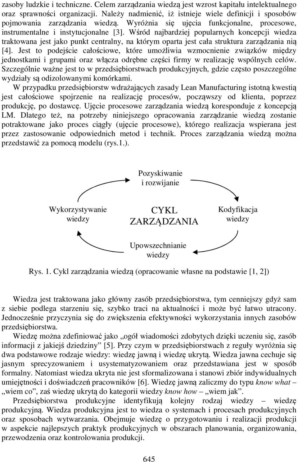 Wśród najbardziej popularnych koncepcji wiedza traktowana jest jako punkt centralny, na którym oparta jest cała struktura zarządzania nią [4].