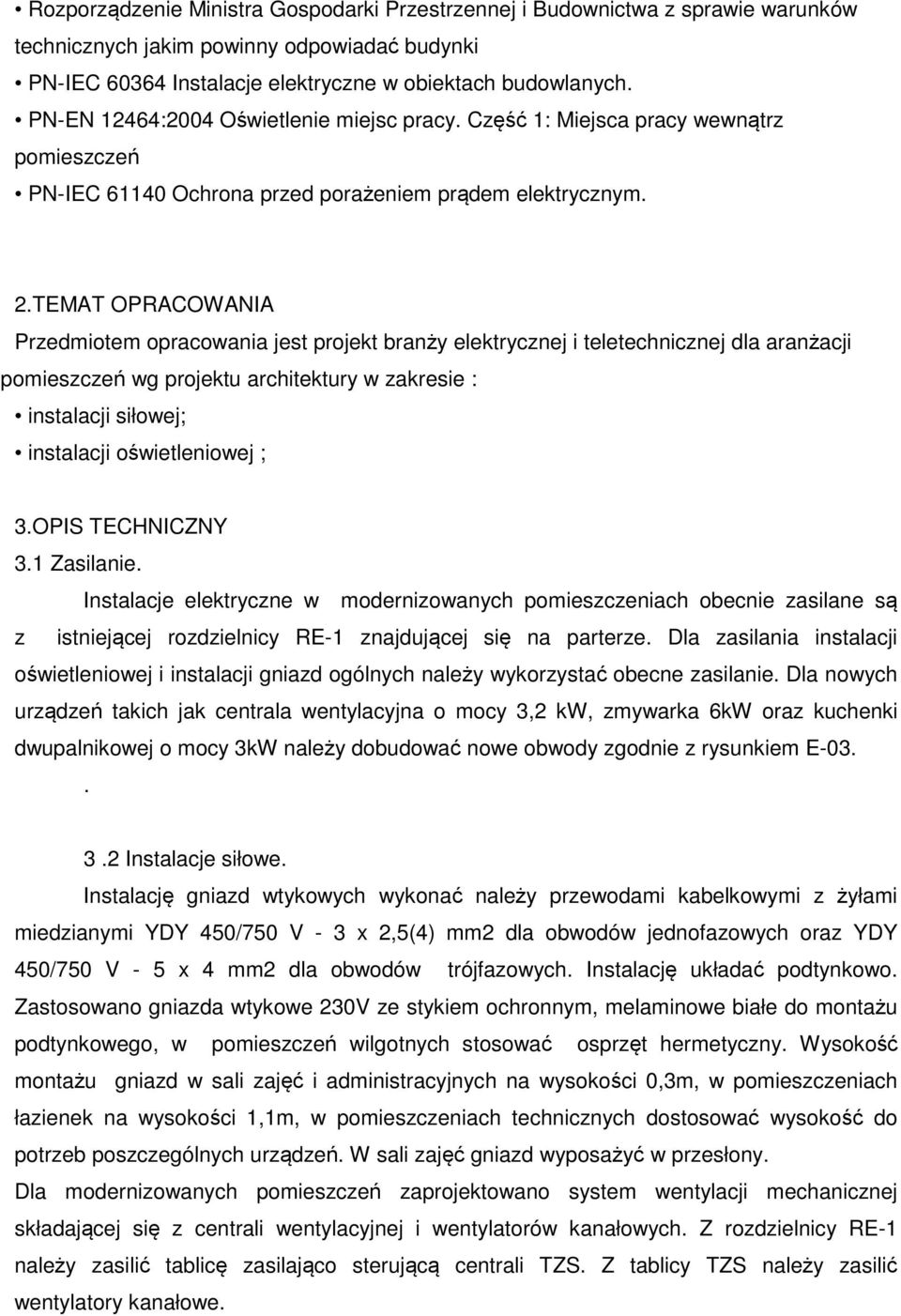 TEMAT OPRACOWANIA Przedmiotem opracowania jest projekt branży elektrycznej i teletechnicznej dla aranżacji pomieszczeń wg projektu architektury w zakresie : instalacji siłowej; instalacji