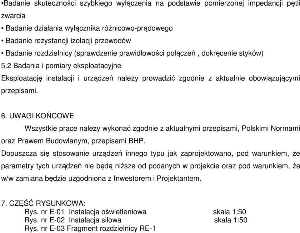 2 Badania i pomiary eksploatacyjne Eksploatację instalacji i urządzeń należy prowadzić zgodnie z aktualnie obowiązującymi przepisami. 6.