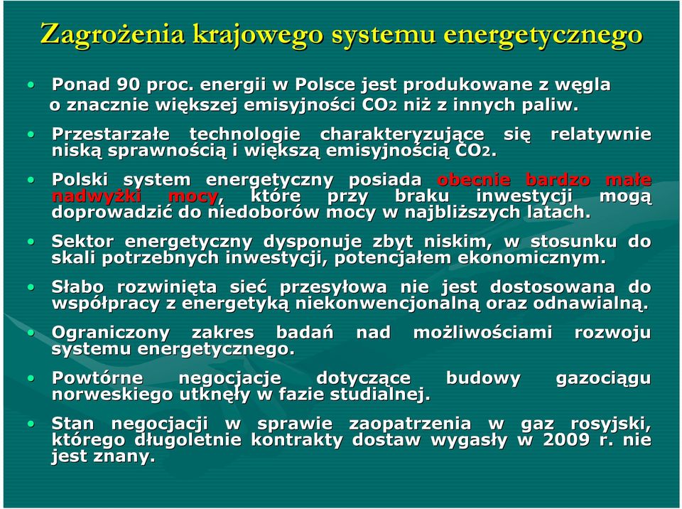 Polski system energetyczny posiada obecnie bardzo małe nadwyżki mocy,, które przy braku inwestycji mogą doprowadzić do niedoborów w mocy w najbliższych latach.