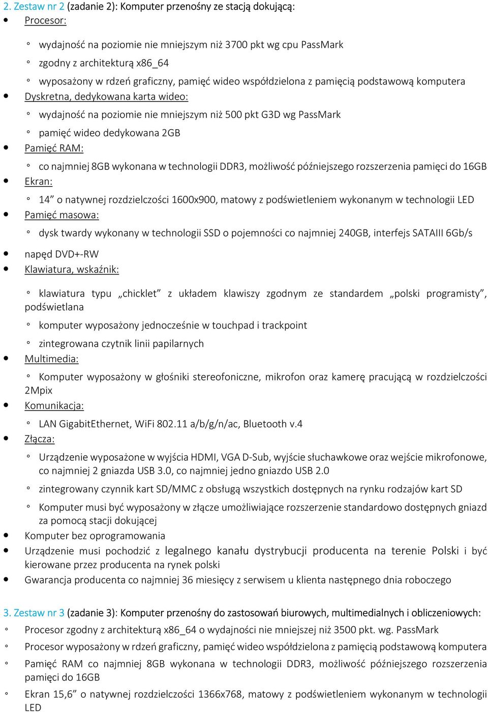 Pamięć RAM: co najmniej 8GB wykonana w technologii DDR3, możliwość późniejszego rozszerzenia pamięci do 16GB Ekran: 14 o natywnej rozdzielczości 1600x900, matowy z podświetleniem wykonanym w