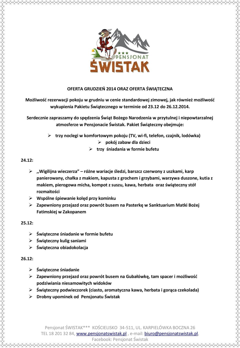 12: trzy noclegi w komfortowym pokoju (TV, wi-fi, telefon, czajnik, lodówka) pokój zabaw dla dzieci trzy śniadania w formie bufetu,,wigilijna wieczerza różne wariacje śledzi, barszcz czerwony z