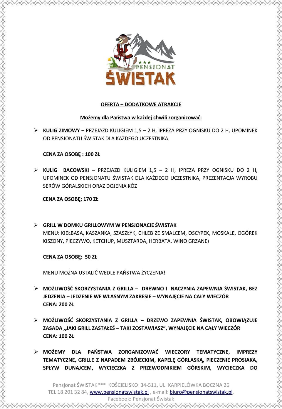 KÓZ CENA ZA OSOBĘ: 170 ZŁ GRILL W DOMKU GRILLOWYM W PENSJONACIE ŚWISTAK MENU: KIEŁBASA, KASZANKA, SZASZŁYK, CHLEB ZE SMALCEM, OSCYPEK, MOSKALE, OGÓREK KISZONY, PIECZYWO, KETCHUP, MUSZTARDA, HERBATA,