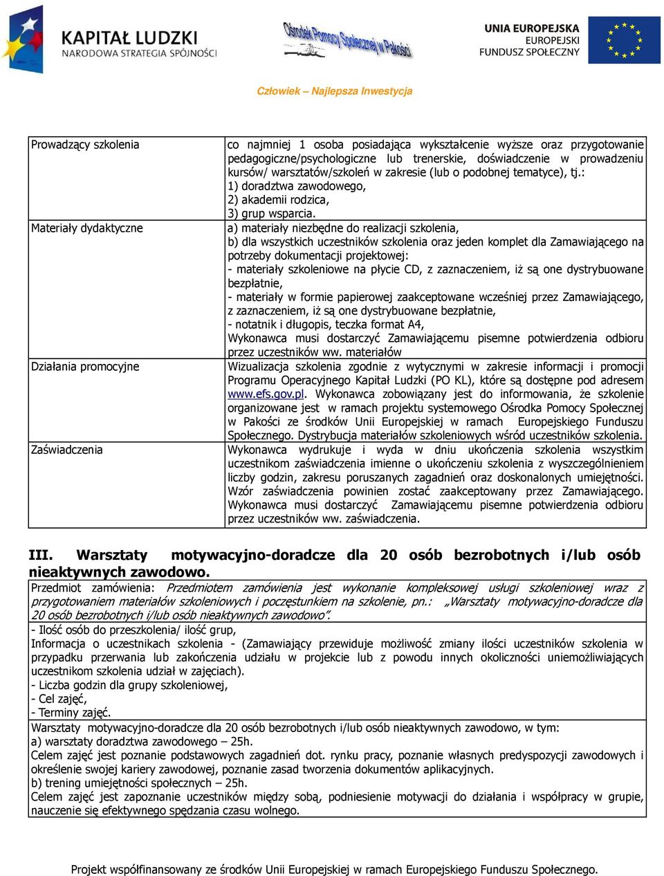 a) materiały niezbędne do realizacji szkolenia, b) dla wszystkich uczestników szkolenia oraz jeden komplet dla Zamawiającego na potrzeby dokumentacji projektowej: - materiały szkoleniowe na płycie