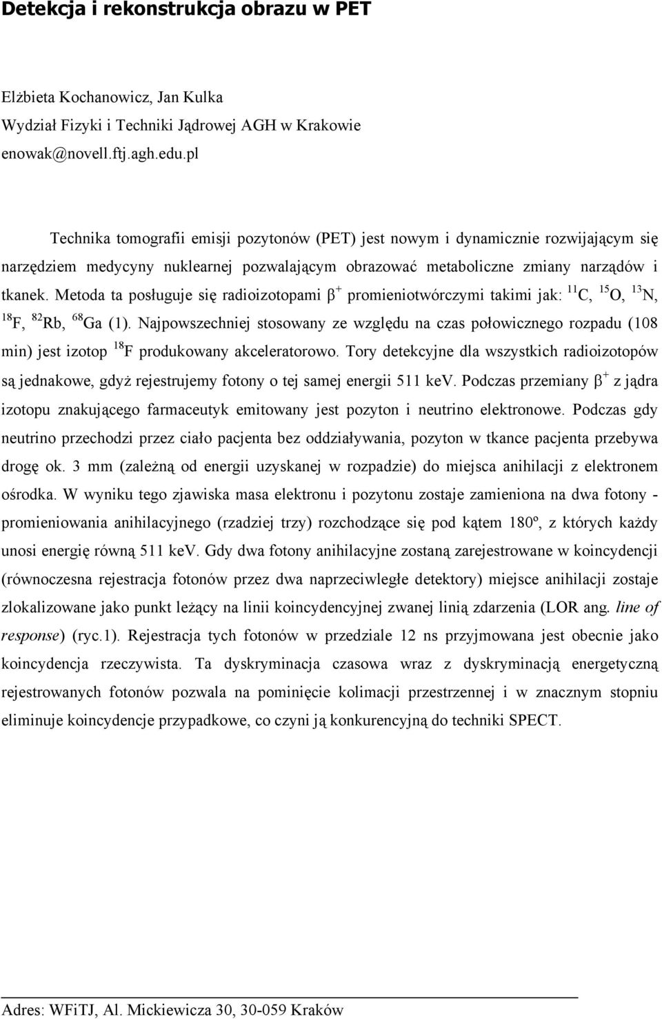 Metoda ta posługuje się radioizotopami β + promieniotwórczymi takimi jak: 11 C, 15 O, 13 N, 18 F, 82 Rb, 68 Ga (1).