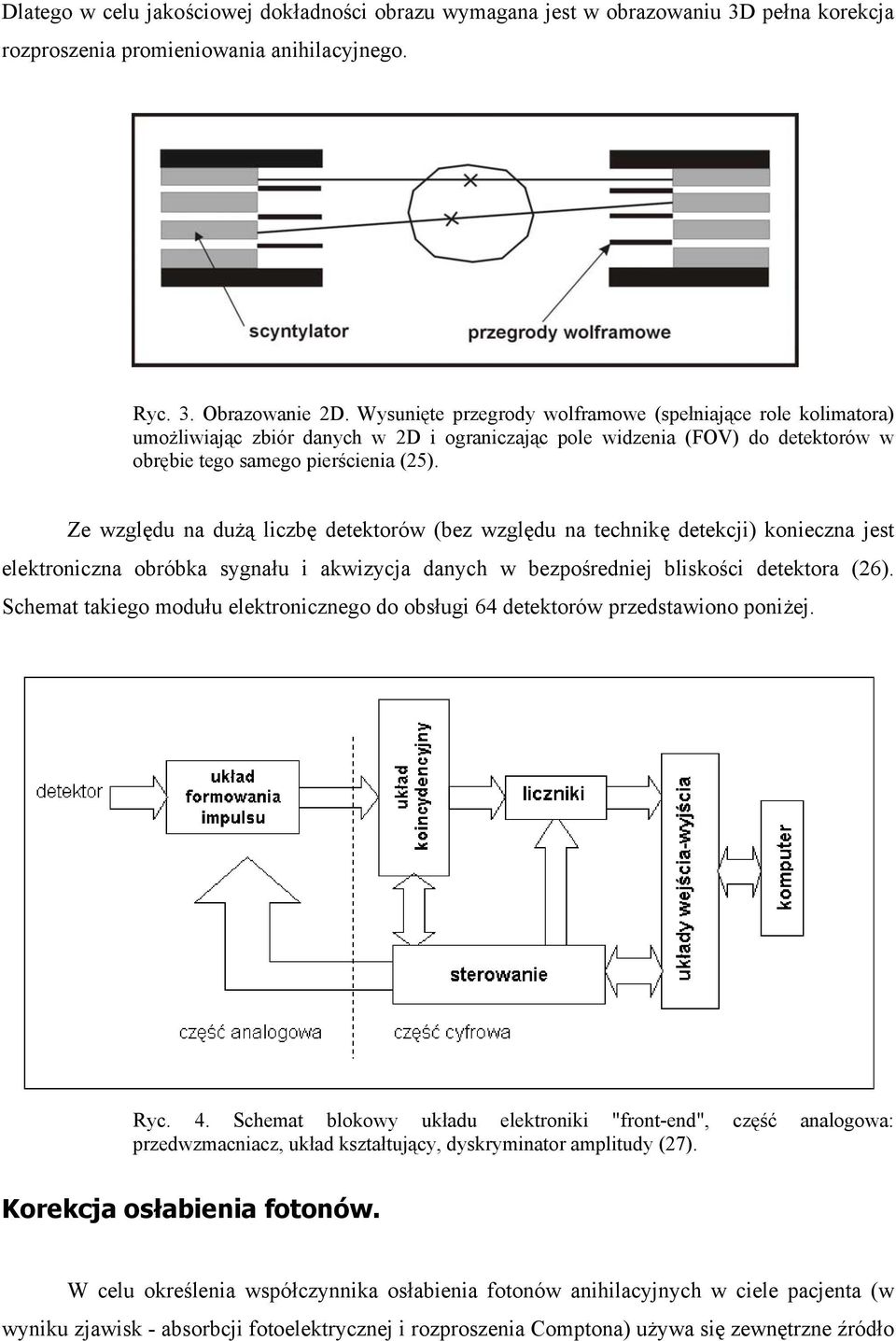 Ze względu na dużą liczbę detektorów (bez względu na technikę detekcji) konieczna jest elektroniczna obróbka sygnału i akwizycja danych w bezpośredniej bliskości detektora (26).