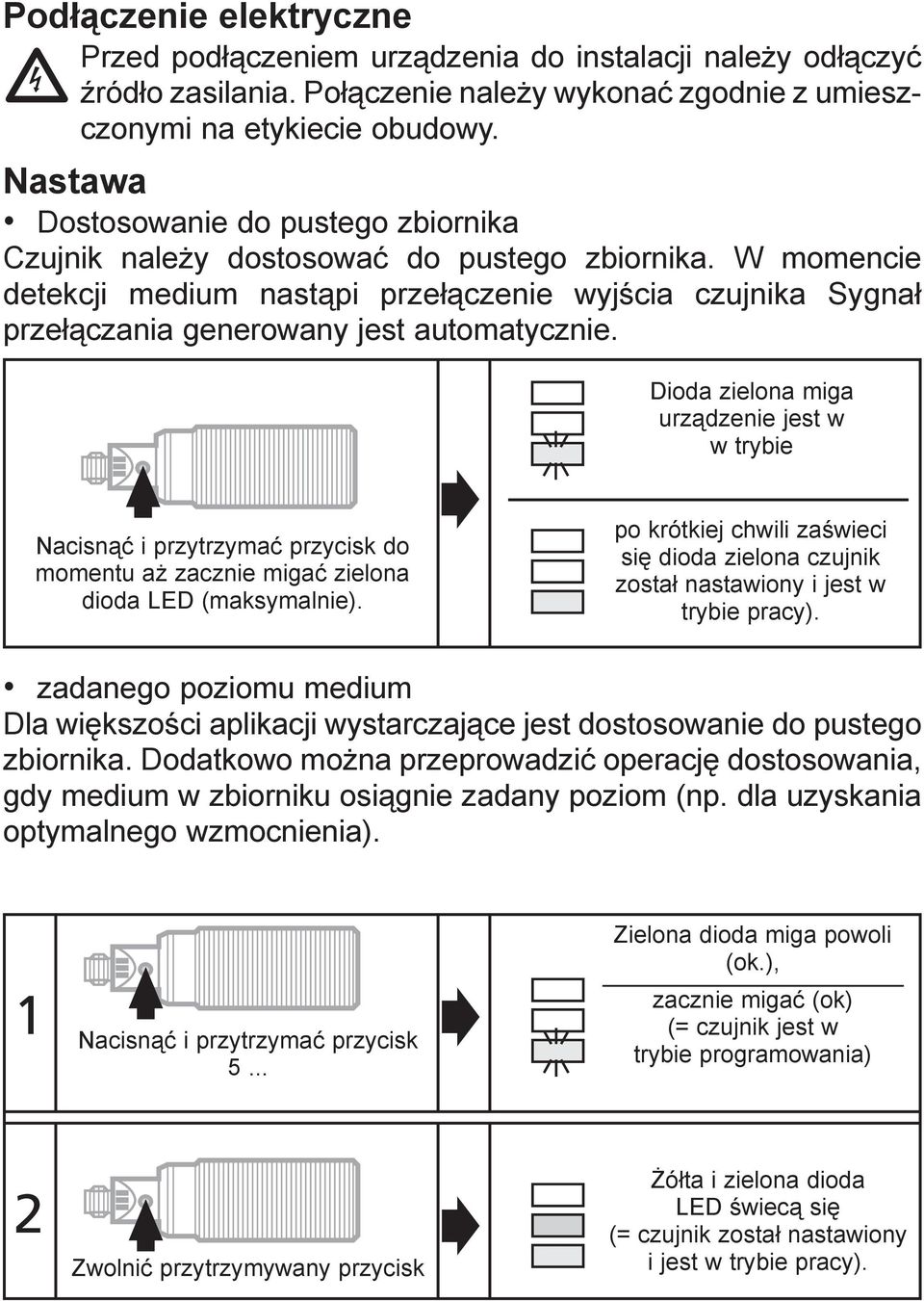 W momencie detekcji medium nastąpi przełączenie wyjścia czujnika Sygnał przełączania generowany jest automatycznie.