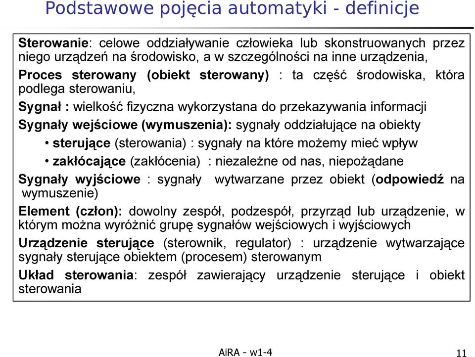 sterujące (sterowania) : sygnały na które możemy mieć wpływ zakłócające (zakłócenia) : niezależne od nas, niepożądane Sygnały wyjściowe : sygnały wytwarzane przez obiekt (odpowiedź na wymuszenie)