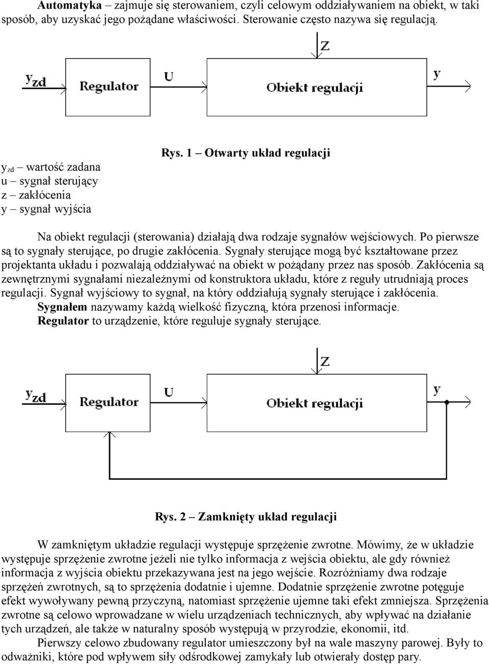 Po pierwsze są to sygnały sterujące, po drugie zakłócenia. Sygnały sterujące mogą być kształtowane przez projektanta układu i pozwalają oddziaływać na obiekt w pożądany przez nas sposób.