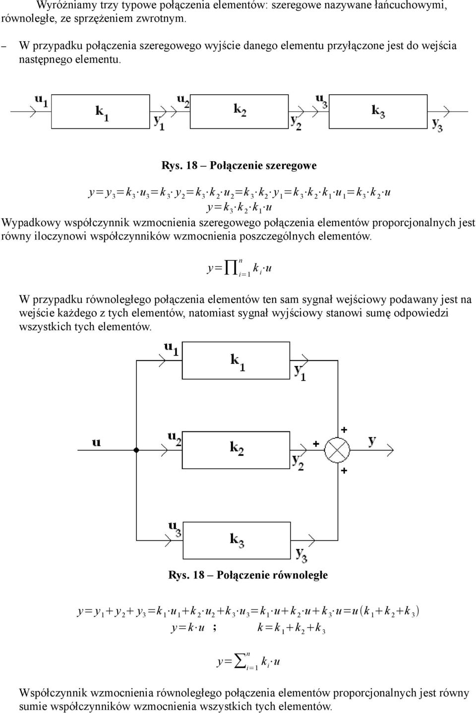 18 Połączenie szeregowe y= y 3 u 3 y 2 k 2 u 2 k 2 y 1 k 2 k 1 u 1 k 2 u y k 2 k 1 u Wypadkowy współczynnik wzmocnienia szeregowego połączenia elementów proporcjonalnych jest równy iloczynowi